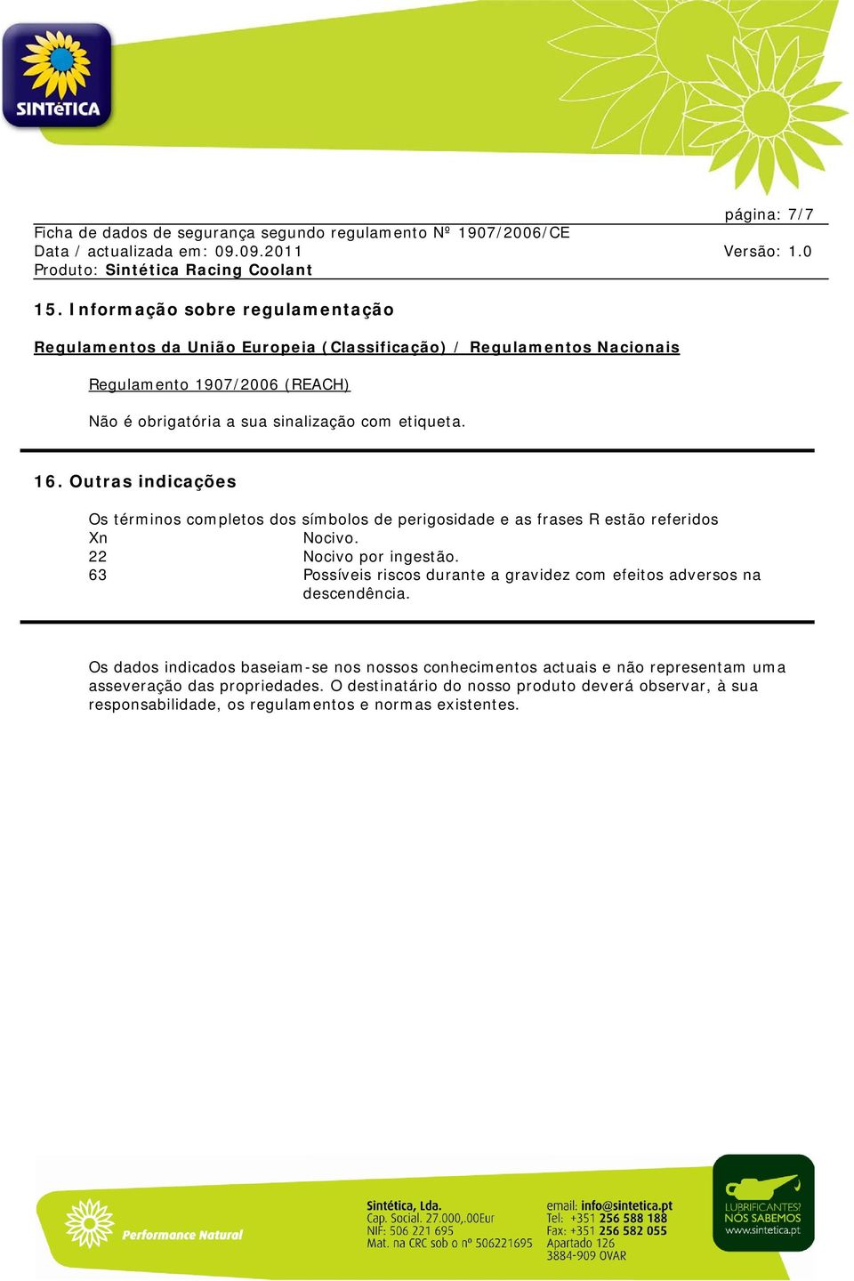 sinalização com etiqueta. 16. Outras indicações Os términos completos dos símbolos de perigosidade e as frases R estão referidos Xn Nocivo.