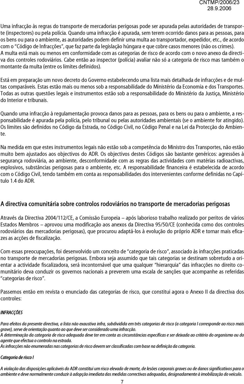 , de acordo com o Código de Infracções, que faz parte da legislação húngara e que cobre casos menores (não os crimes).