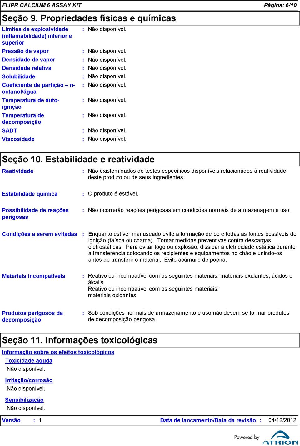 octanol/água Temperatura de autoignição Temperatura de decomposição SADT Viscosidade Seção 10.