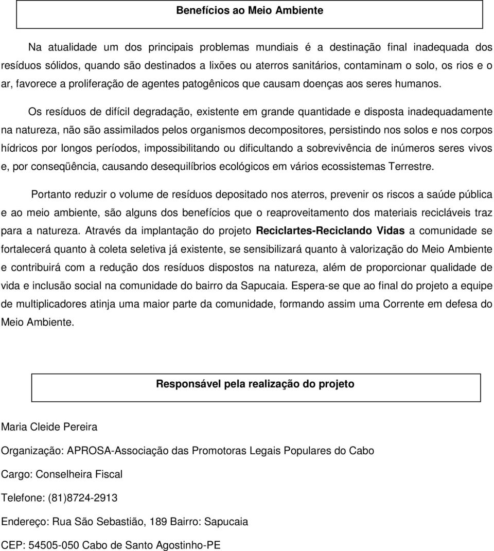 Os resíduos de difícil degradação, existente em grande quantidade e disposta inadequadamente na natureza, não são assimilados pelos organismos decompositores, persistindo nos solos e nos corpos