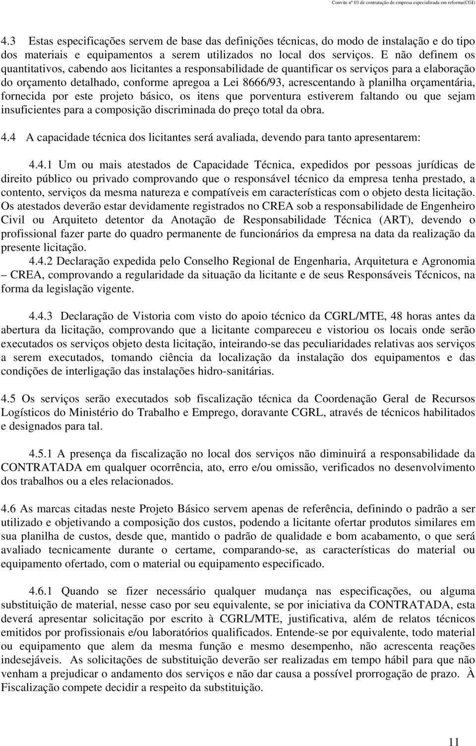 orçamentária, fornecida por este projeto básico, os itens que porventura estiverem faltando ou que sejam insuficientes para a composição discriminada do preço total da obra. 4.