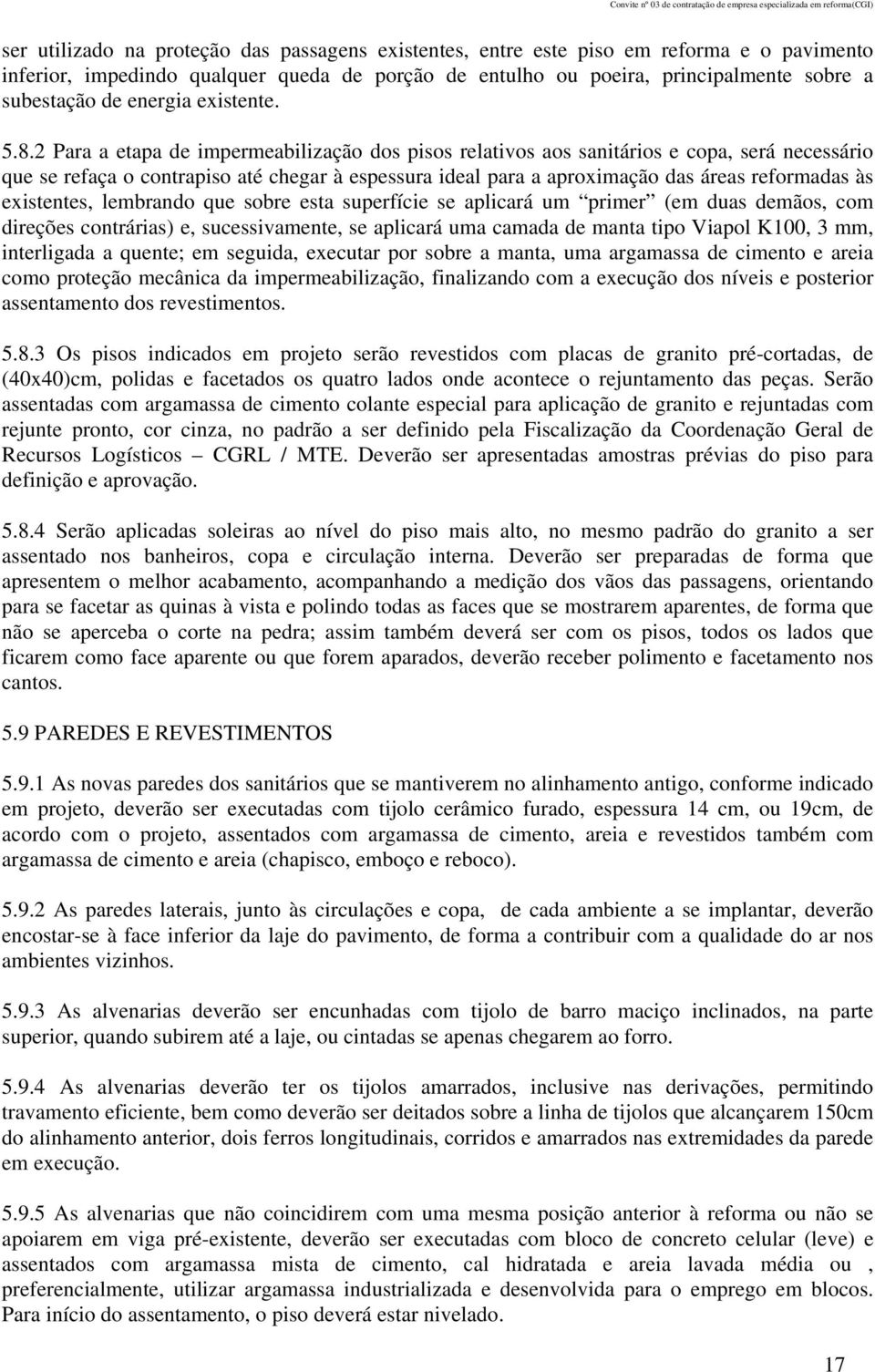 2 Para a etapa de impermeabilização dos pisos relativos aos sanitários e copa, será necessário que se refaça o contrapiso até chegar à espessura ideal para a aproximação das áreas reformadas às