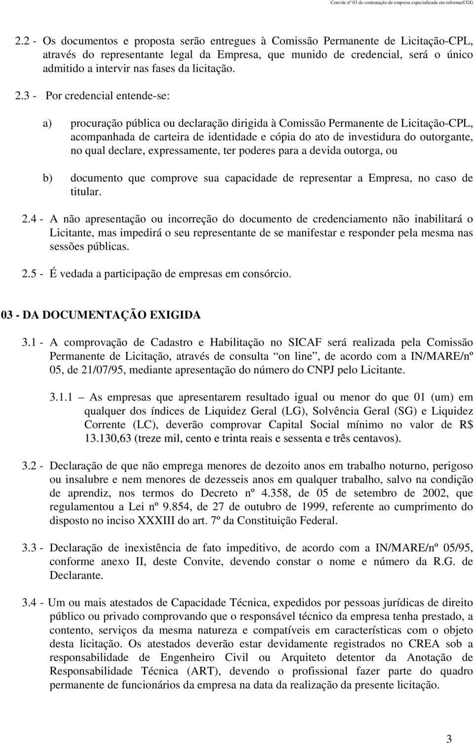 3 - Por credencial entende-se: a) procuração pública ou declaração dirigida à Comissão Permanente de Licitação-CPL, acompanhada de carteira de identidade e cópia do ato de investidura do outorgante,