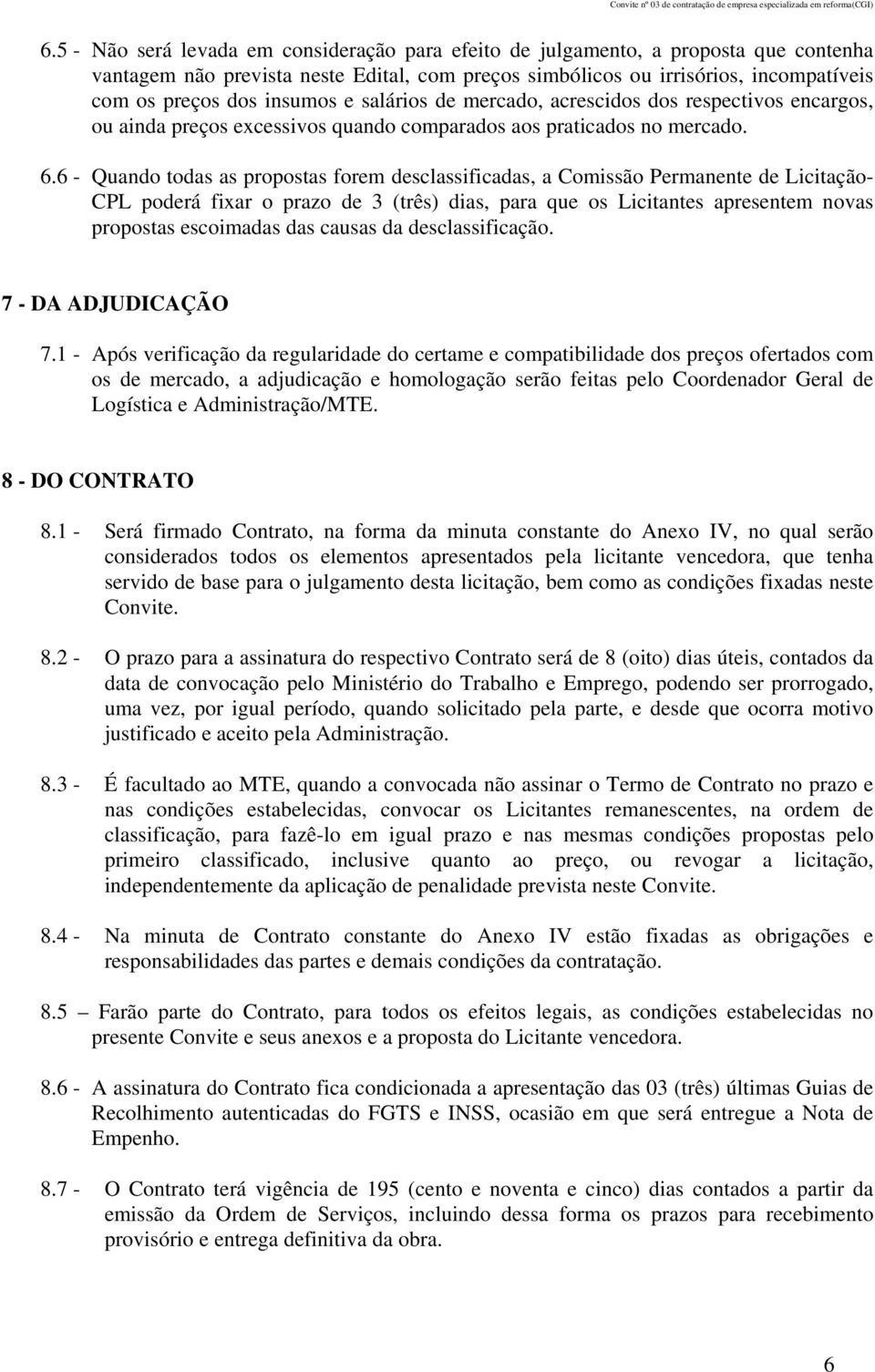 6 - Quando todas as propostas forem desclassificadas, a Comissão Permanente de Licitação- CPL poderá fixar o prazo de 3 (três) dias, para que os Licitantes apresentem novas propostas escoimadas das