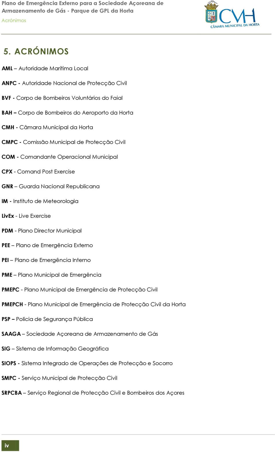 da Horta CMPC - Comissão Municipal de Protecção Civil COM - Comandante Operacional Municipal CPX - Comand Post Exercise GNR Guarda Nacional Republicana IM - Instituto de Meteorologia LivEx - Live