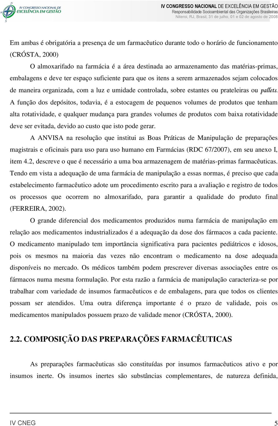 A função dos depósitos, todavia, é a estocagem de pequenos volumes de produtos que tenham alta rotatividade, e qualquer mudança para grandes volumes de produtos com baixa rotatividade deve ser