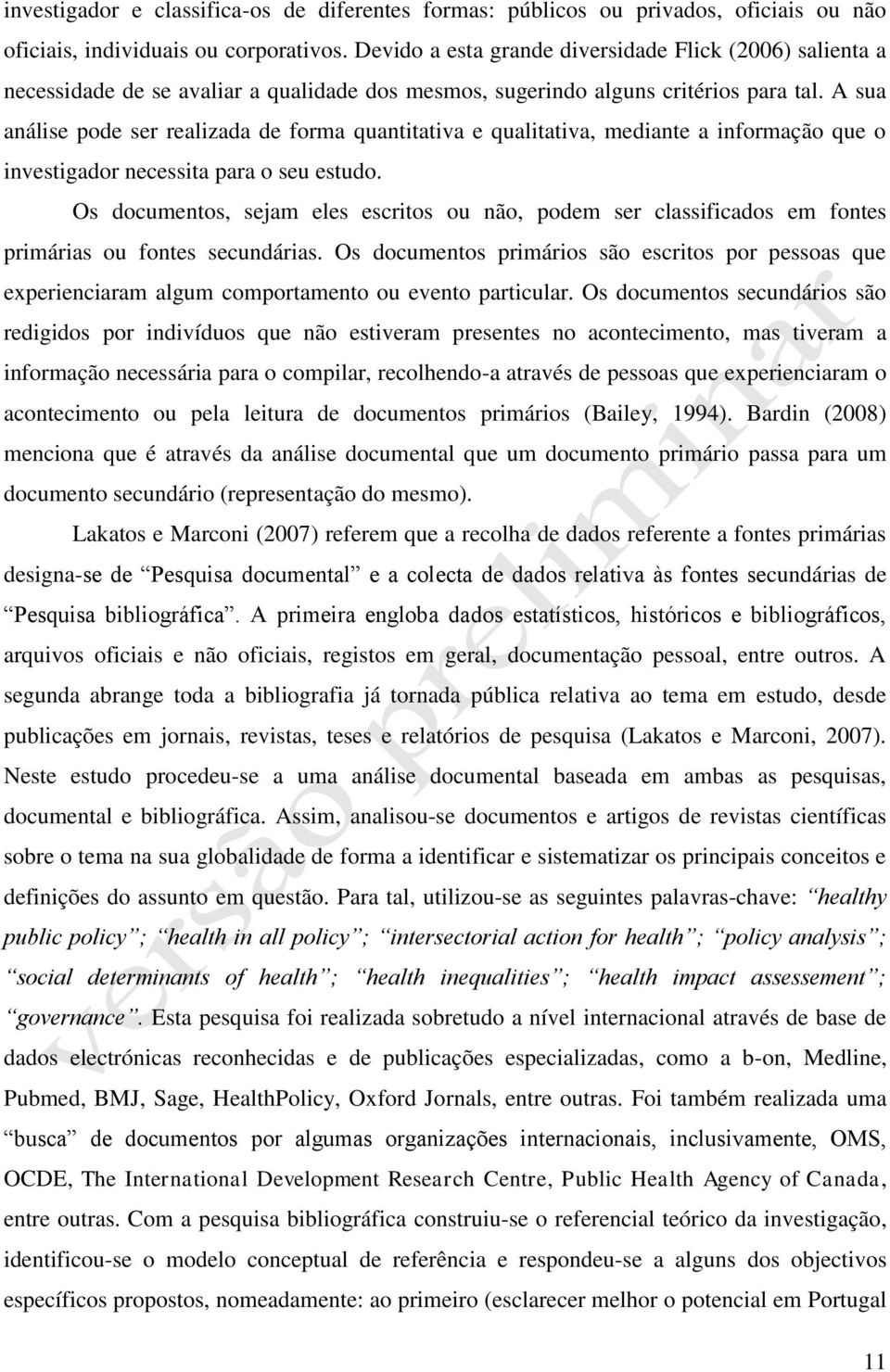 A sua análise pode ser realizada de forma quantitativa e qualitativa, mediante a informação que o investigador necessita para o seu estudo.