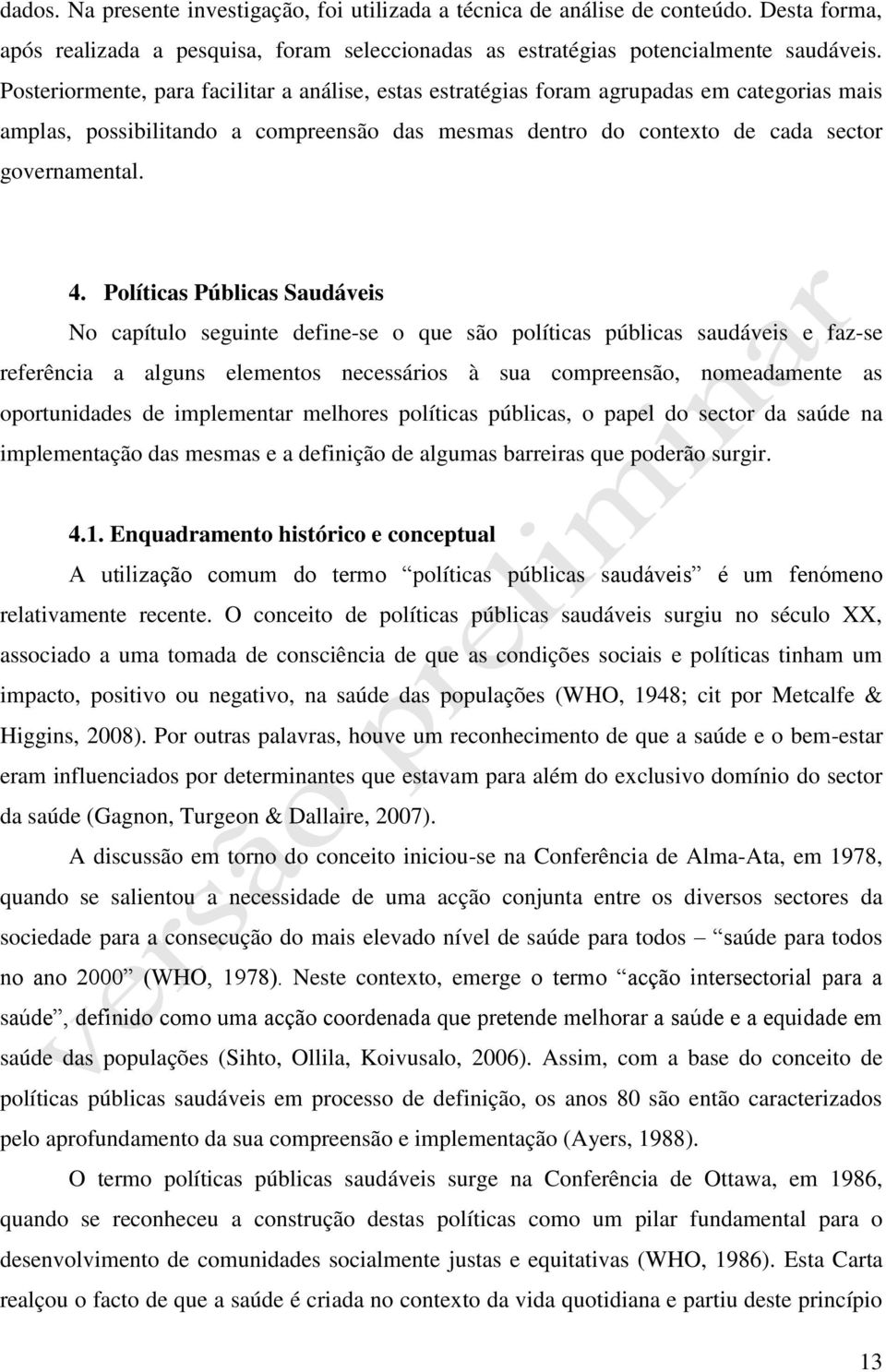 Políticas Públicas Saudáveis No capítulo seguinte define-se o que são políticas públicas saudáveis e faz-se referência a alguns elementos necessários à sua compreensão, nomeadamente as oportunidades