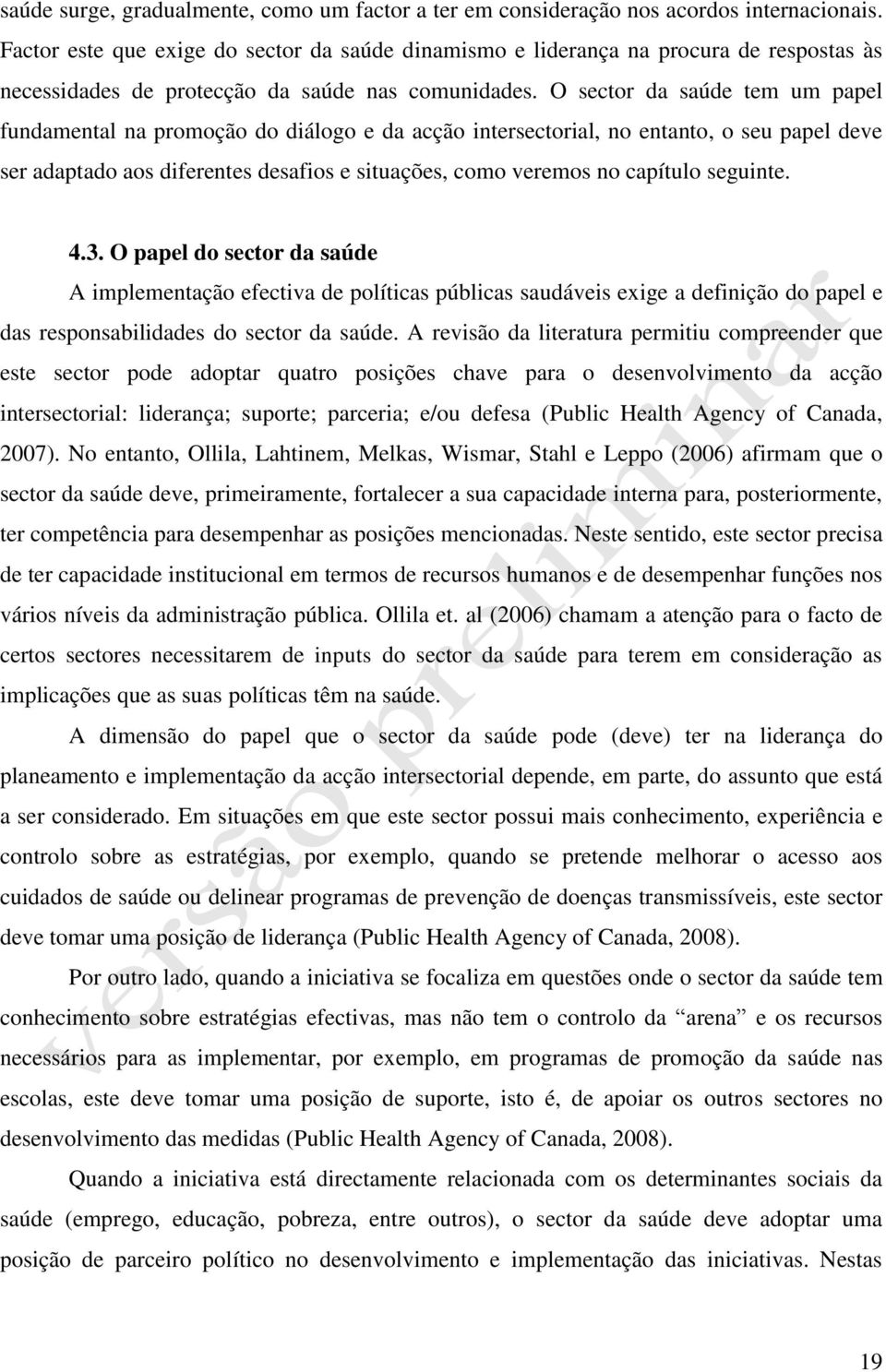 O sector da saúde tem um papel fundamental na promoção do diálogo e da acção intersectorial, no entanto, o seu papel deve ser adaptado aos diferentes desafios e situações, como veremos no capítulo