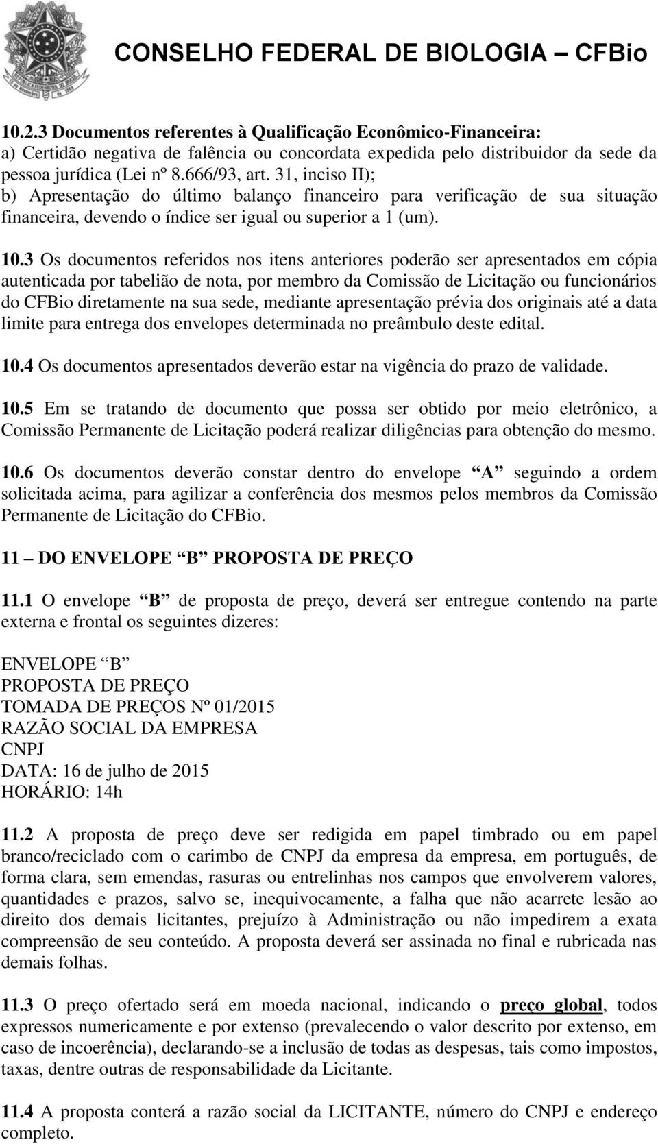 3 Os documentos referidos nos itens anteriores poderão ser apresentados em cópia autenticada por tabelião de nota, por membro da Comissão de Licitação ou funcionários do CFBio diretamente na sua