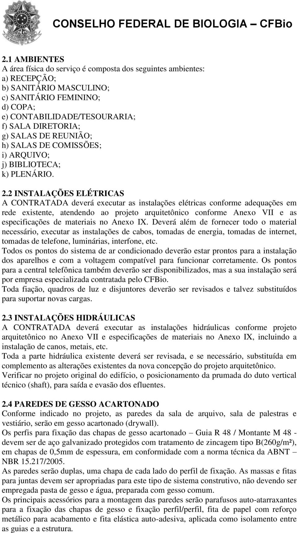 2 INSTALAÇÕES ELÉTRICAS A CONTRATADA deverá executar as instalações elétricas conforme adequações em rede existente, atendendo ao projeto arquitetônico conforme Anexo VII e as especificações de