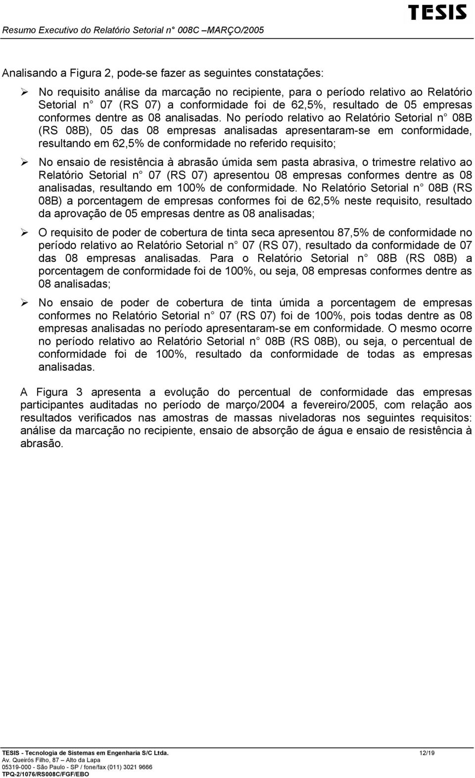 No período relativo ao Relatório Setorial n 08B (RS 08B), 05 das 08 empresas analisadas apresentaram-se em conformidade, resultando em 62,5% de conformidade no referido requisito; No ensaio de