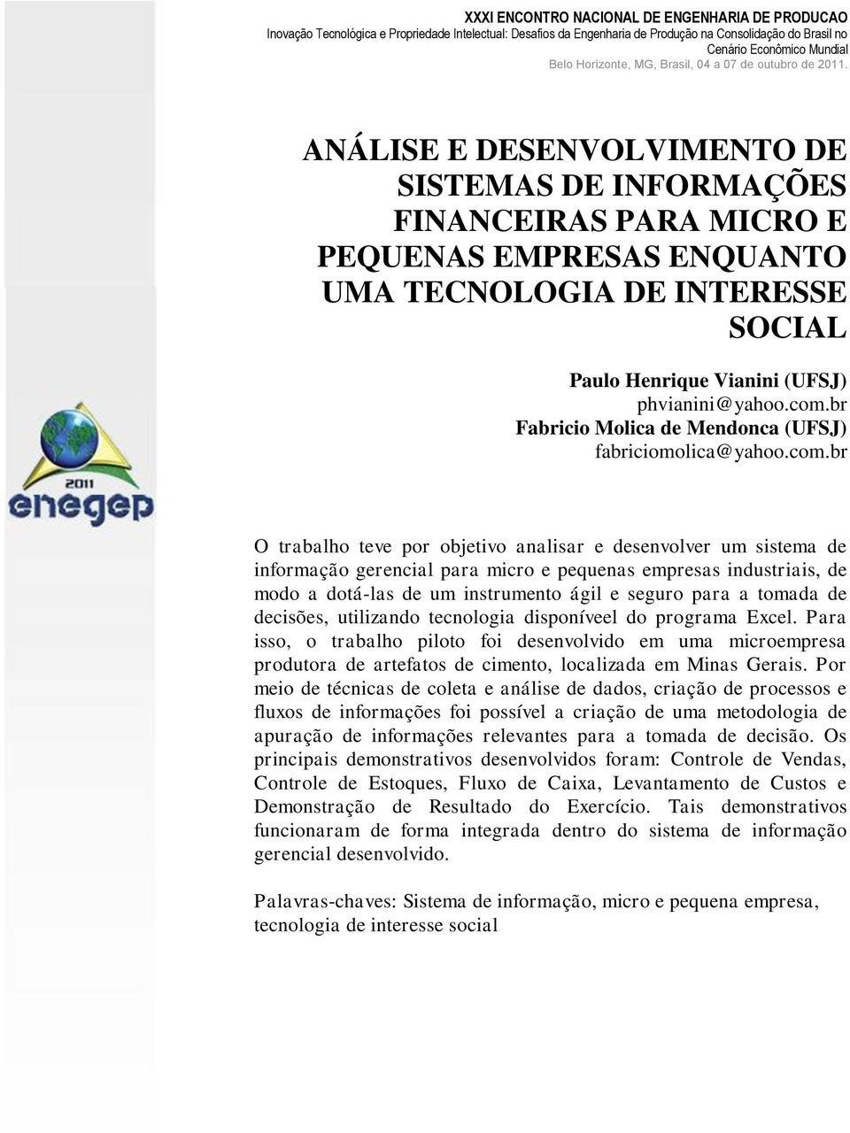 br O trabalho teve por objetivo analisar e desenvolver um sistema de informação gerencial para micro e pequenas empresas industriais, de modo a dotá-las de um instrumento ágil e seguro para a tomada