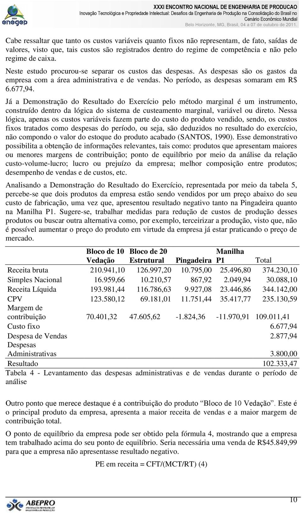 Já a Demonstração do Resultado do Exercício pelo método marginal é um instrumento, construído dentro da lógica do sistema de custeamento marginal, variável ou direto.