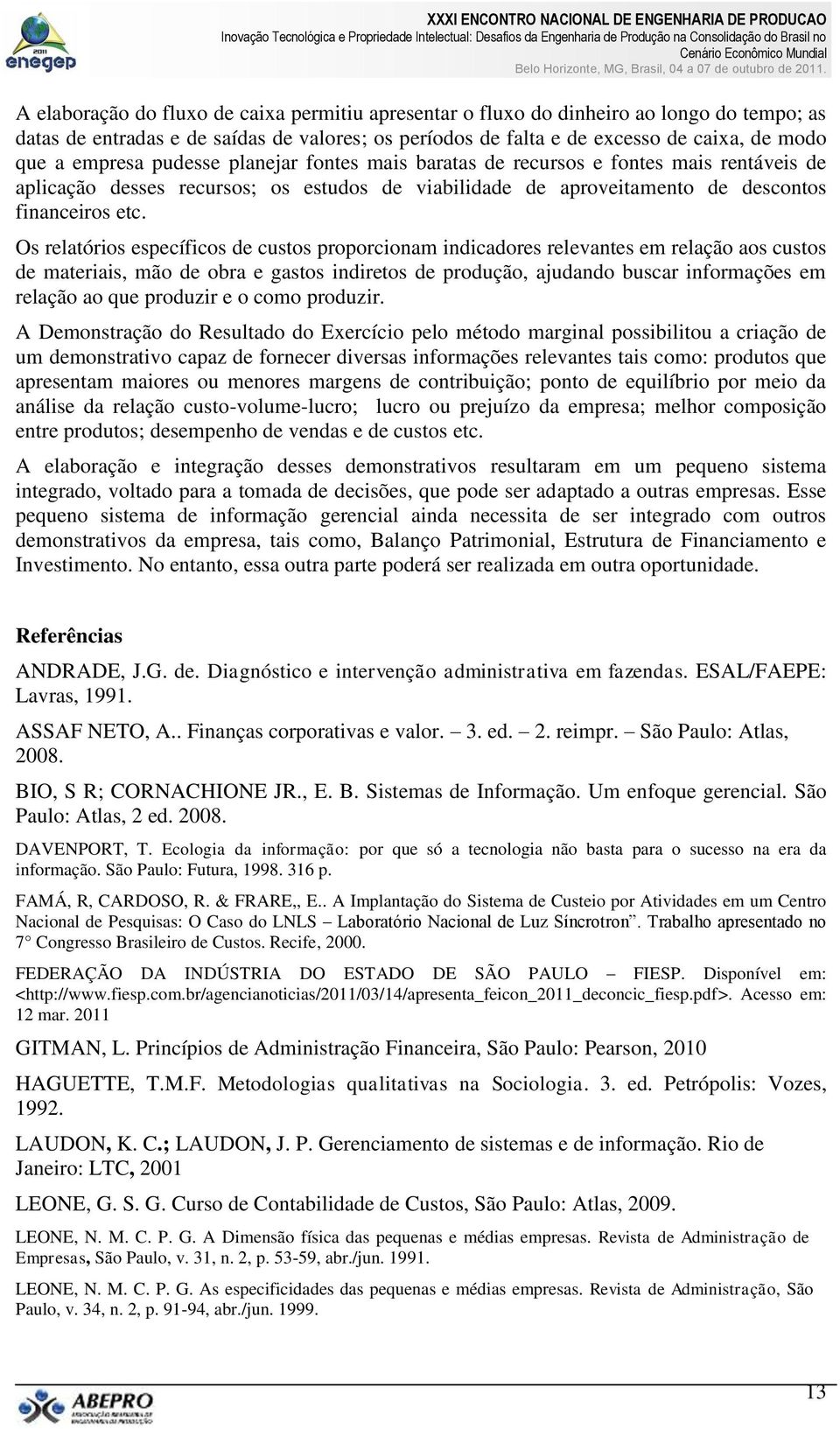 Os relatórios específicos de custos proporcionam indicadores relevantes em relação aos custos de materiais, mão de obra e gastos indiretos de produção, ajudando buscar informações em relação ao que