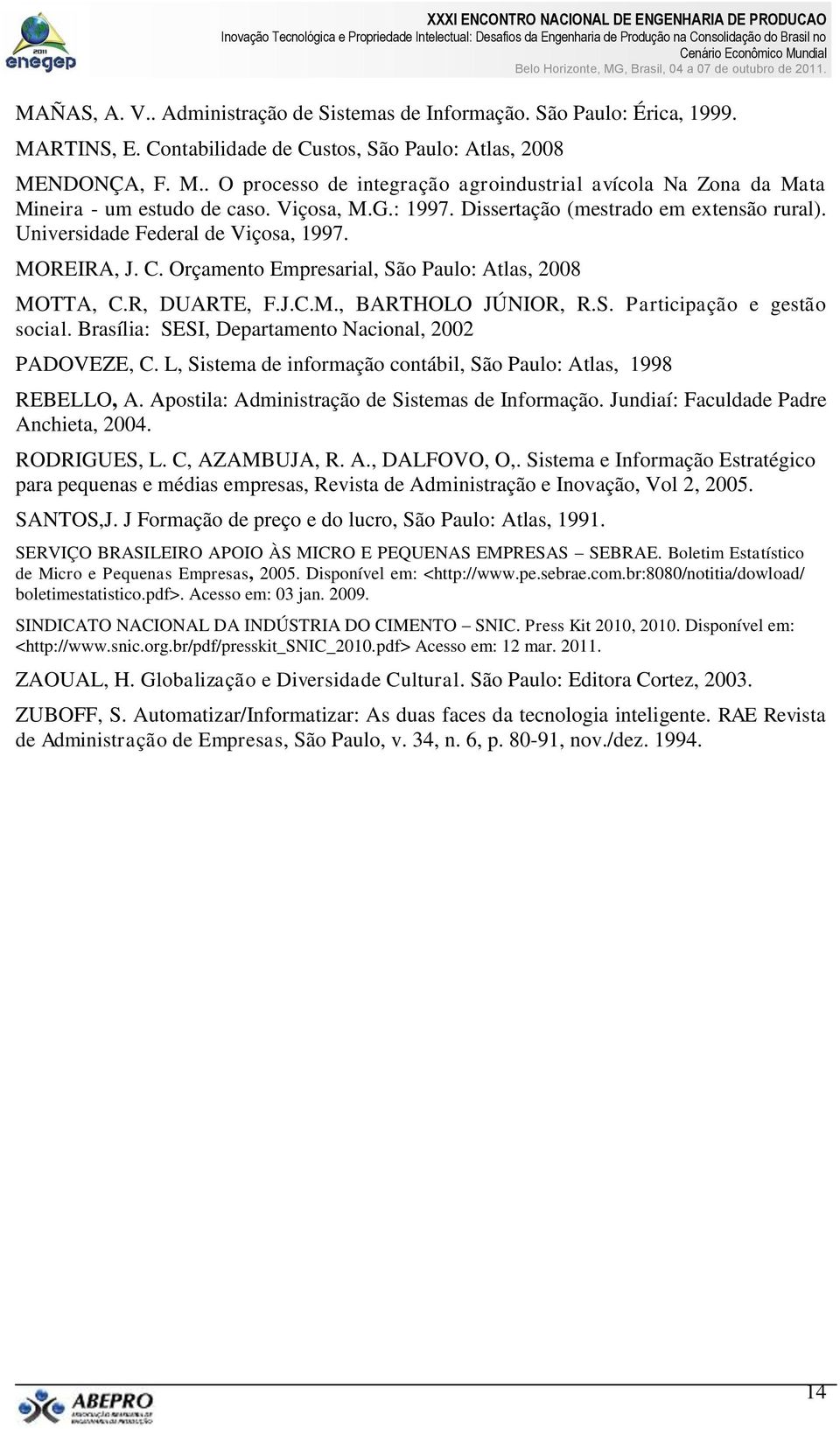 S. Participação e gestão social. Brasília: SESI, Departamento Nacional, 2002 PADOVEZE, C. L, Sistema de informação contábil, São Paulo: Atlas, 1998 REBELLO, A.