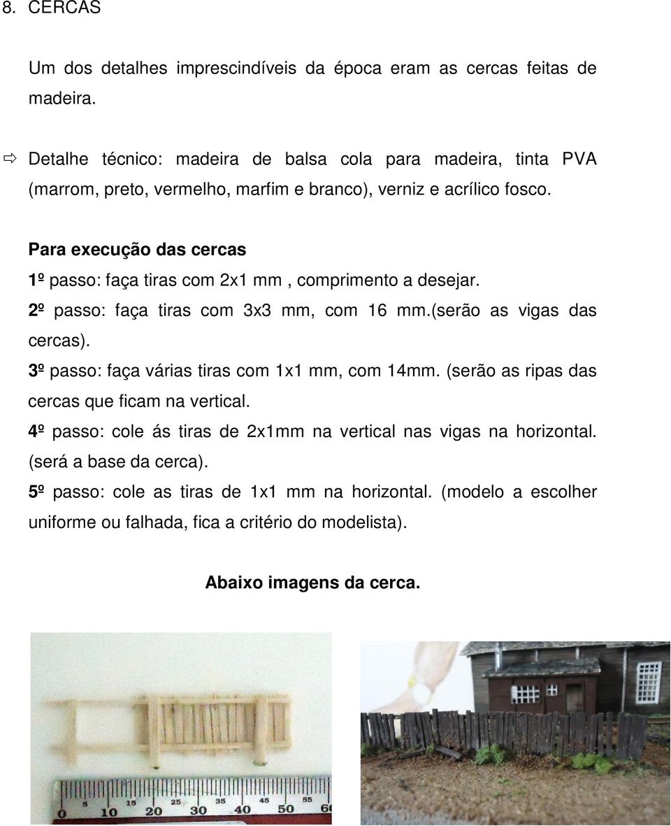 Para execução das cercas 1º passo: faça tiras com 2x1 mm, comprimento a desejar. 2º passo: faça tiras com 3x3 mm, com 16 mm.(serão as vigas das cercas).