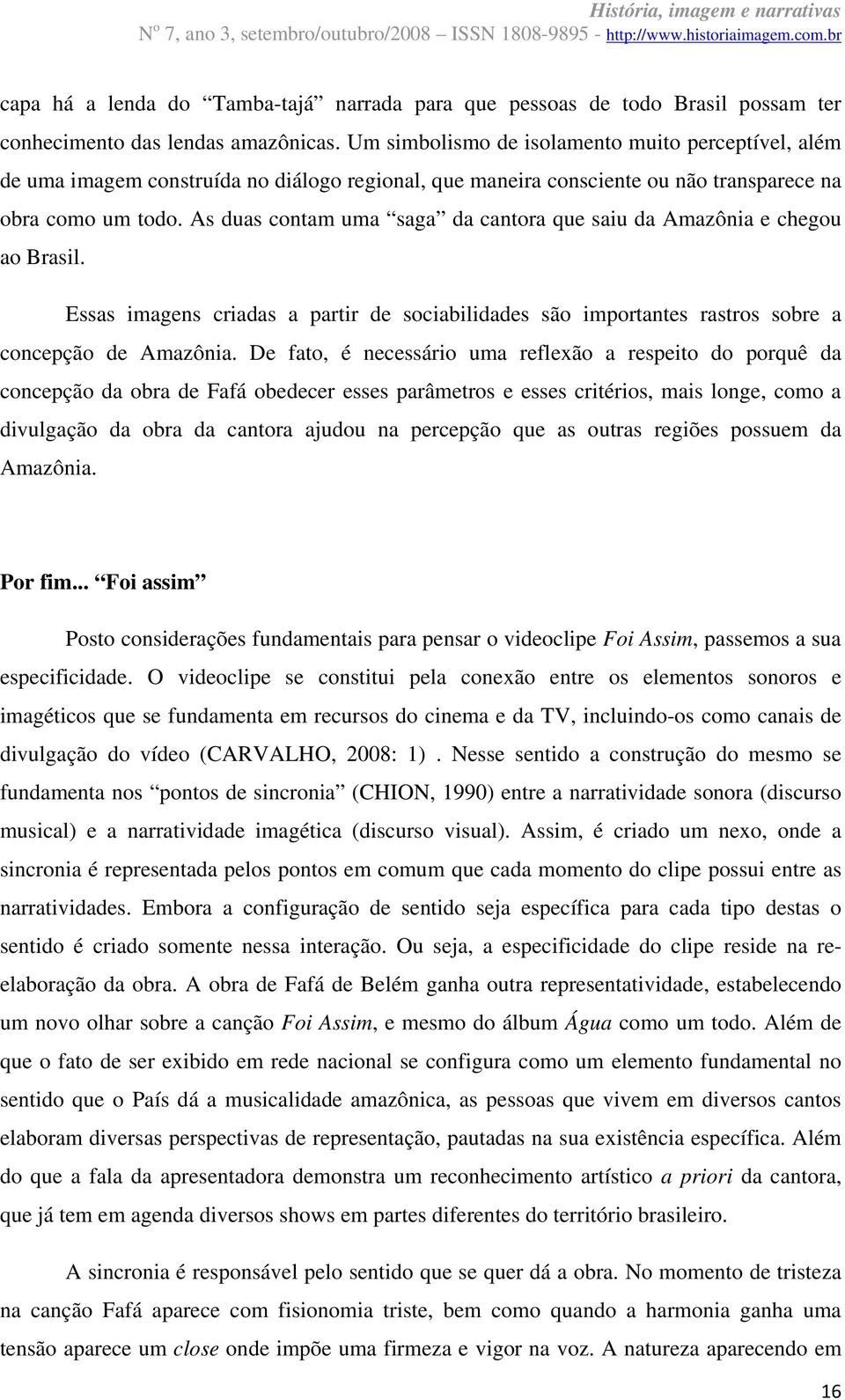 As duas contam uma saga da cantora que saiu da Amazônia e chegou ao Brasil. Essas imagens criadas a partir de sociabilidades são importantes rastros sobre a concepção de Amazônia.