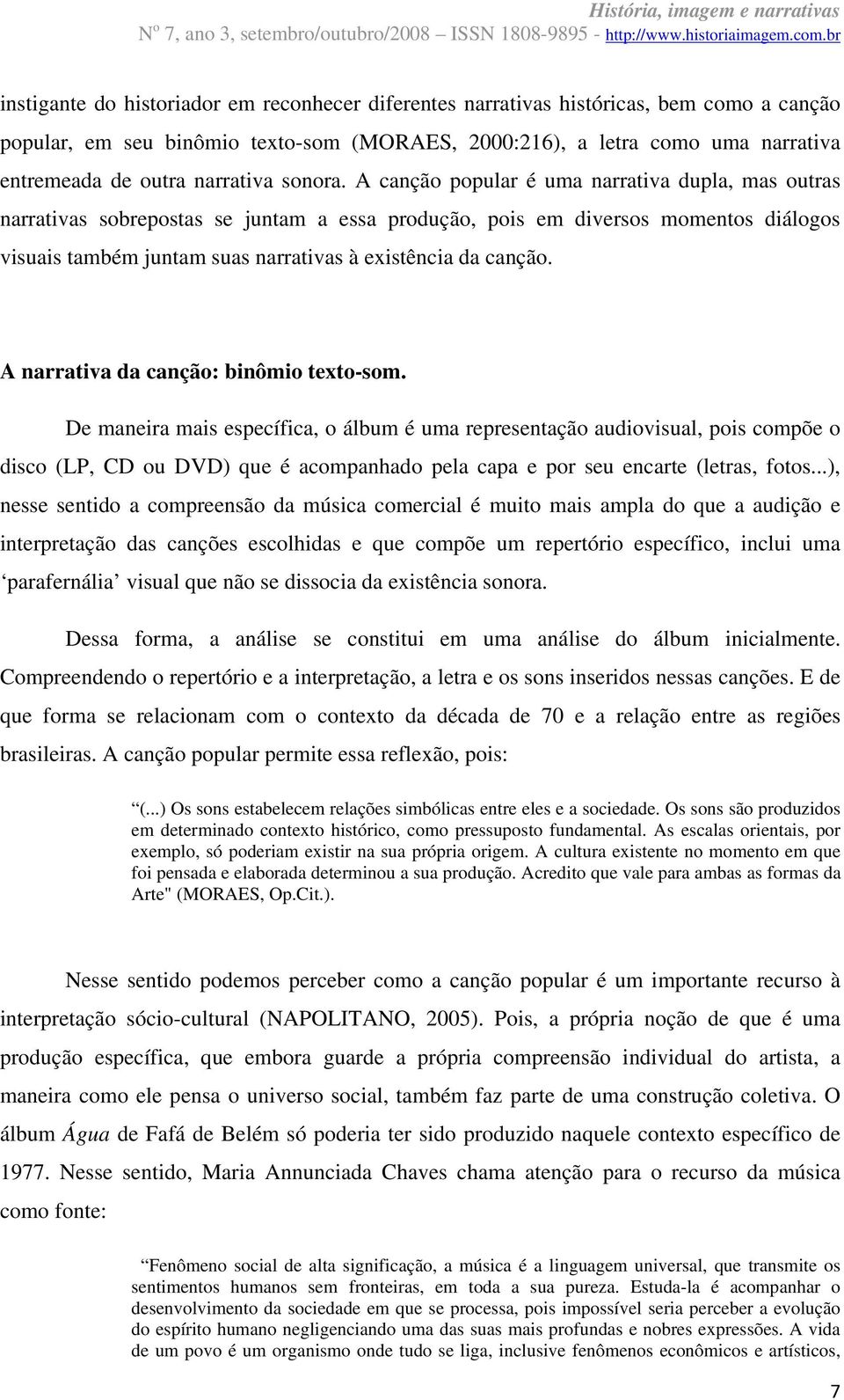 A canção popular é uma narrativa dupla, mas outras narrativas sobrepostas se juntam a essa produção, pois em diversos momentos diálogos visuais também juntam suas narrativas à existência da canção.