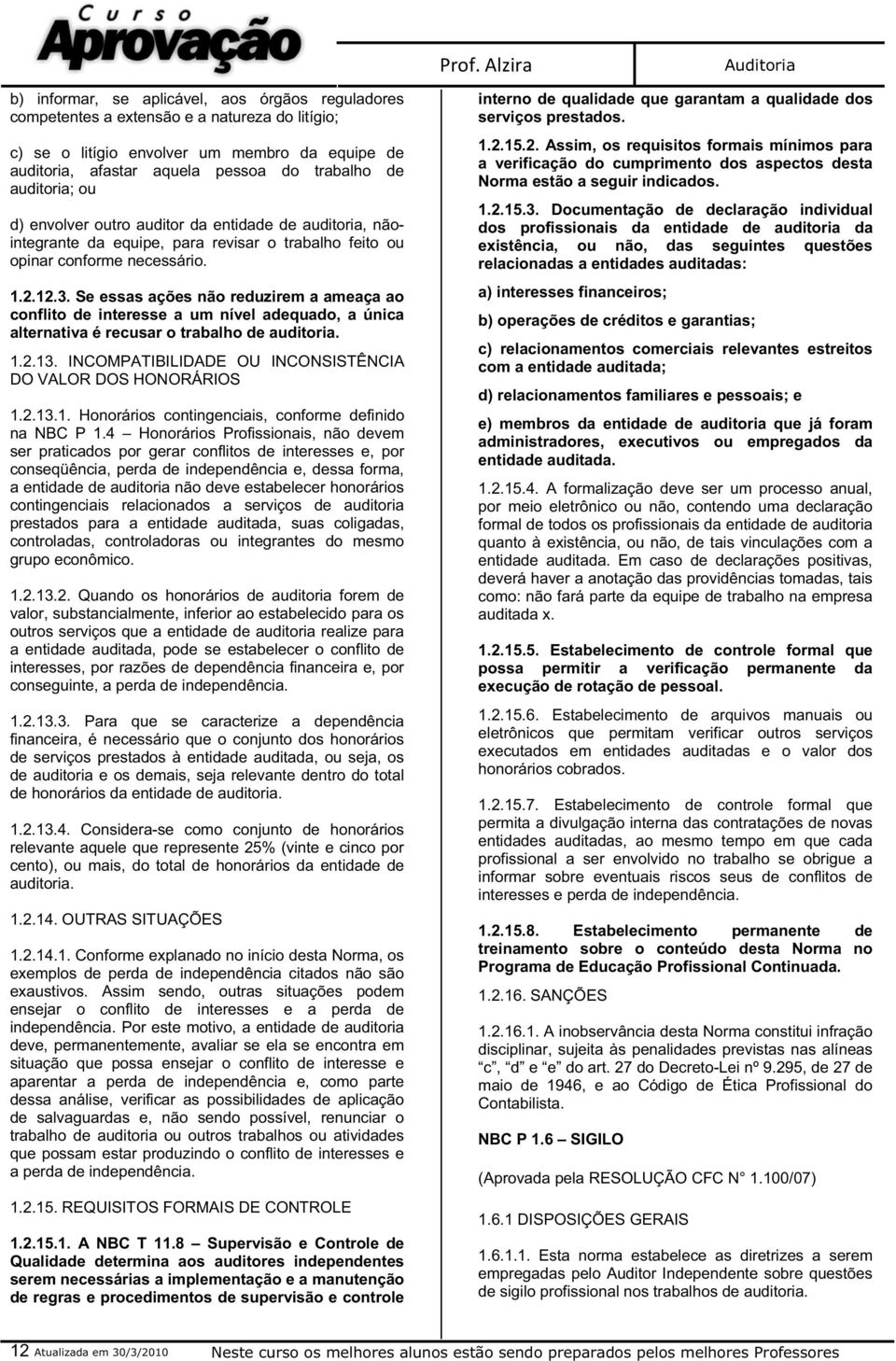 Se essas ações não reduzirem a ameaça ao conflito de interesse a um nível adequado, a única alternativa é recusar o trabalho de auditoria. 1.2.13.