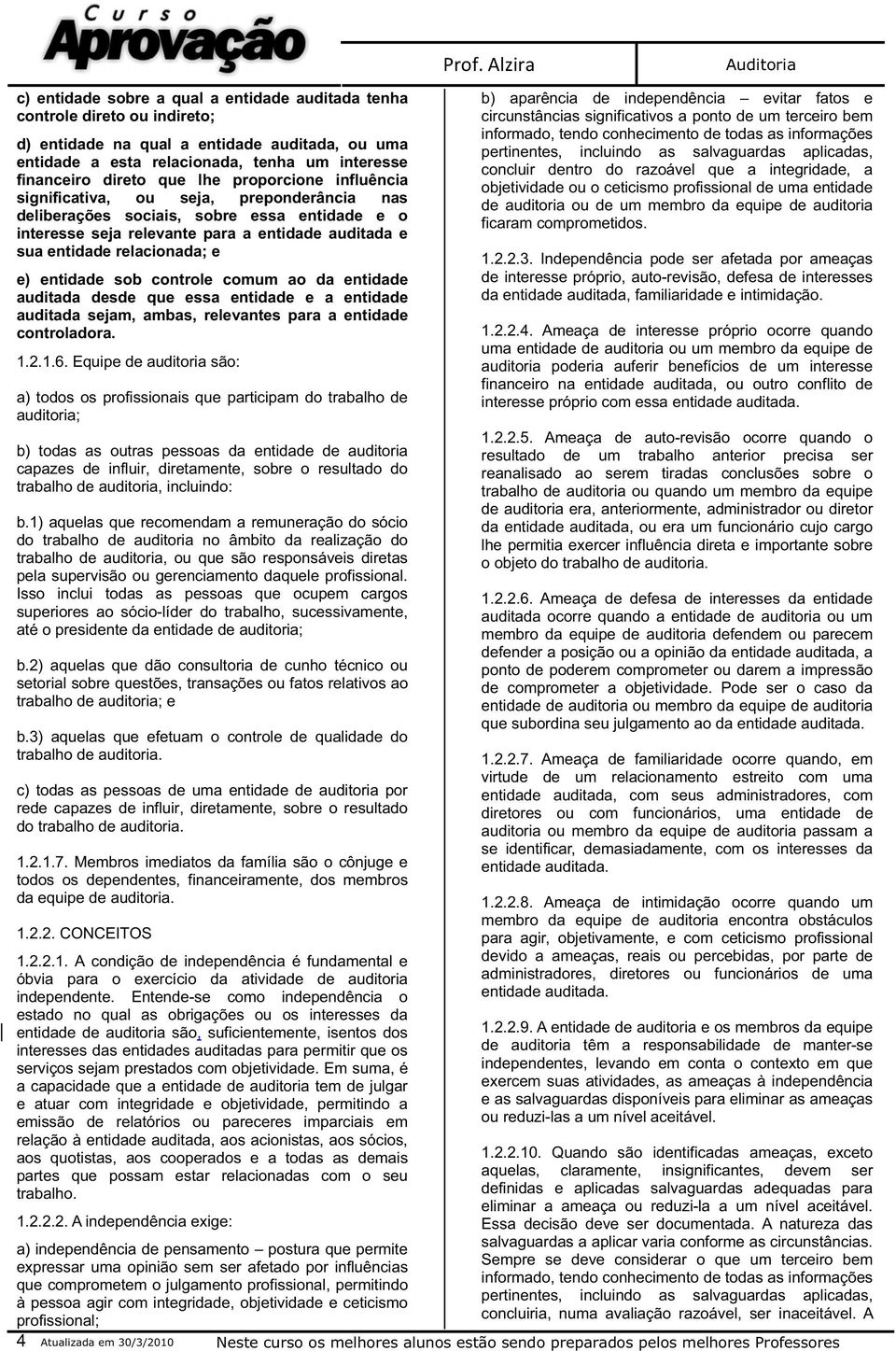 entidade sob controle comum ao da entidade auditada desde que essa entidade e a entidade auditada sejam, ambas, relevantes para a entidade controladora. 1.2.1.6.