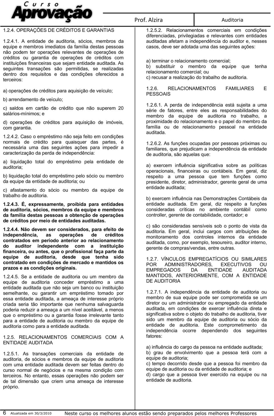 As seguintes transações são permitidas, se realizadas dentro dos requisitos e das condições oferecidos a terceiros: a) operações de créditos para aquisição de veículo; b) arrendamento de veículo; c)