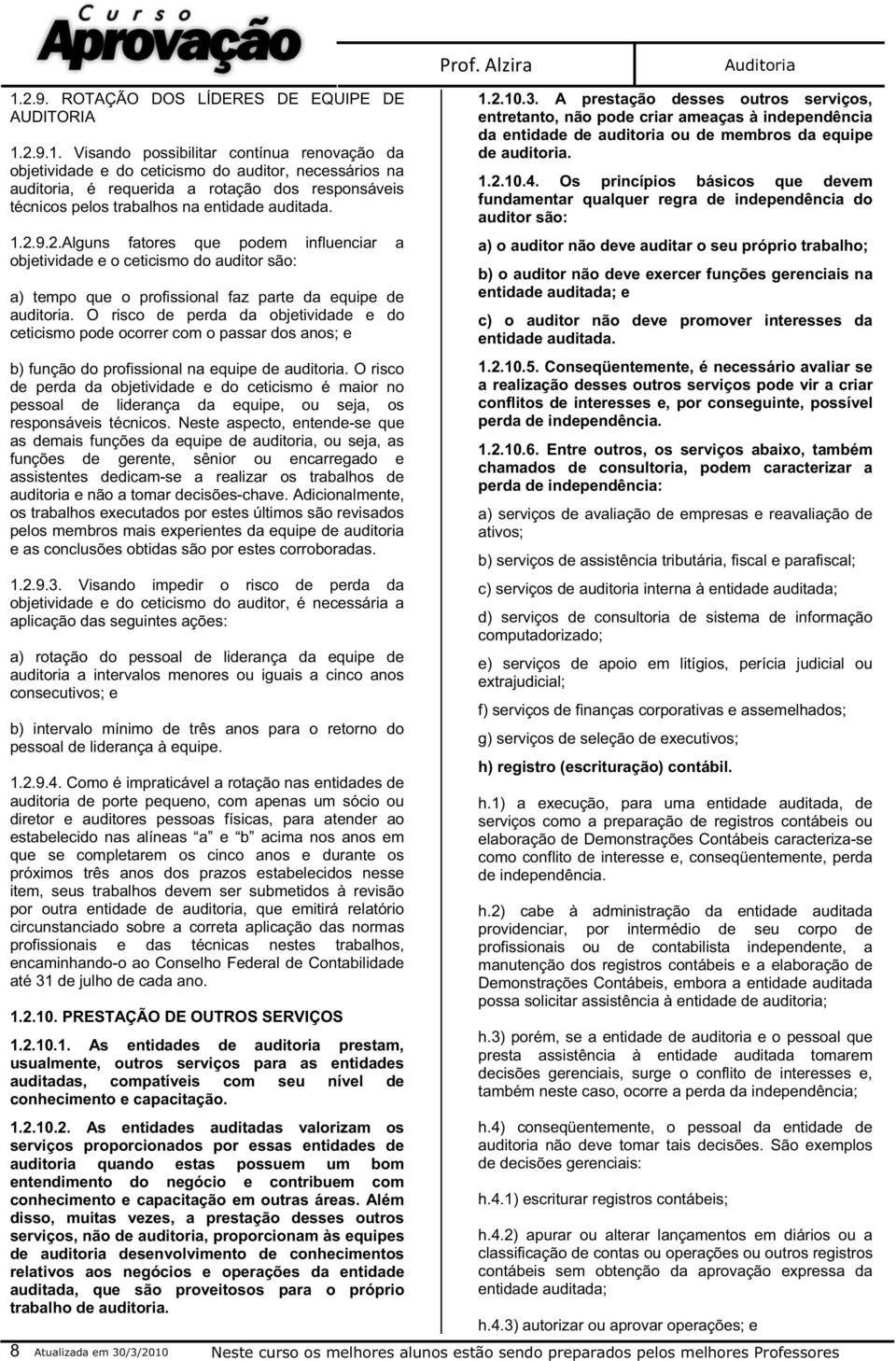 O risco de perda da objetividade e do ceticismo pode ocorrer com o passar dos anos; e b) função do profissional na equipe de auditoria.