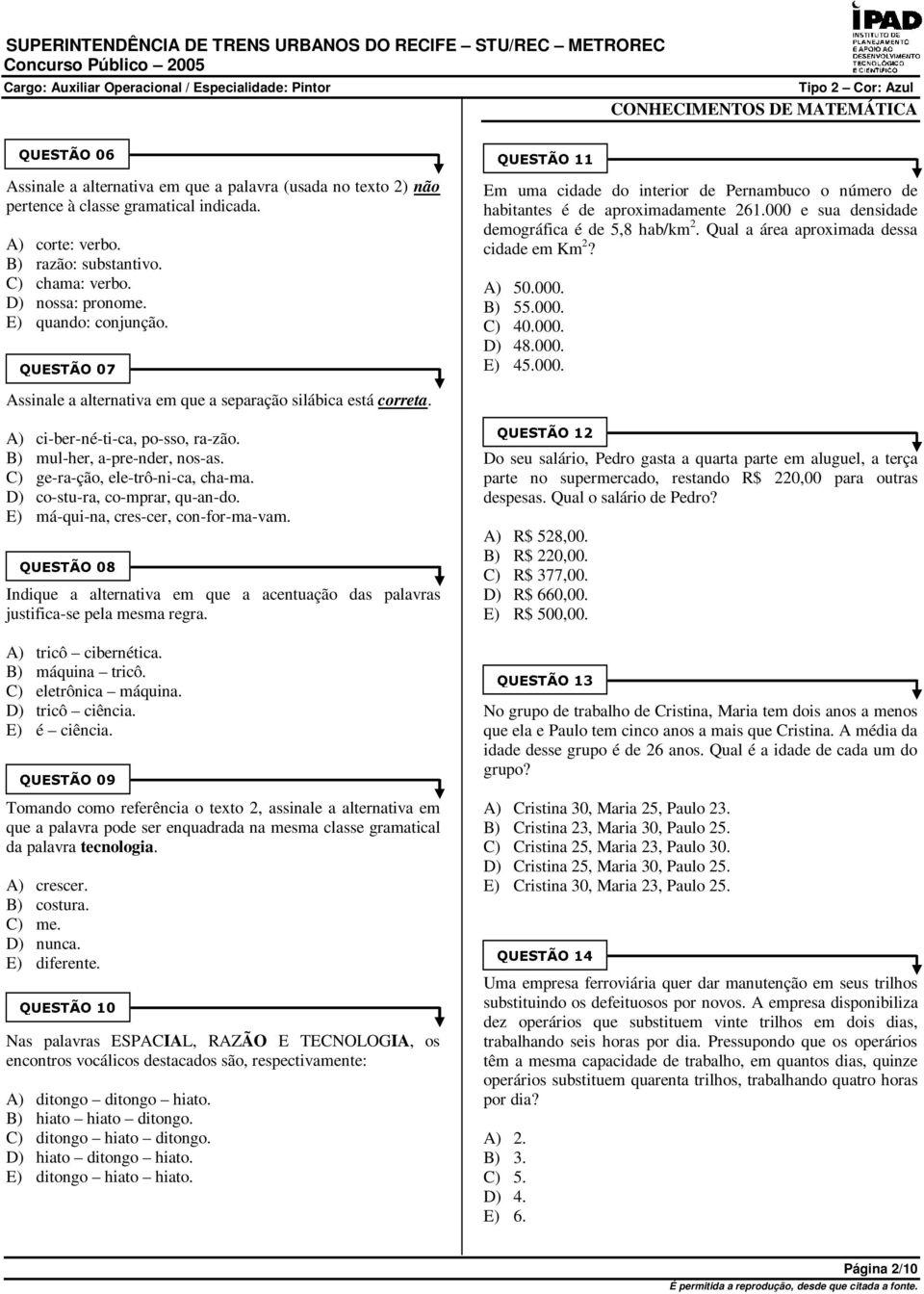 C) ge-ra-ção, ele-trô-ni-ca, cha-ma. D) co-stu-ra, co-mprar, qu-an-do. E) má-qui-na, cres-cer, con-for-ma-vam. Indique a alternativa em que a acentuação das palavras justifica-se pela mesma regra.