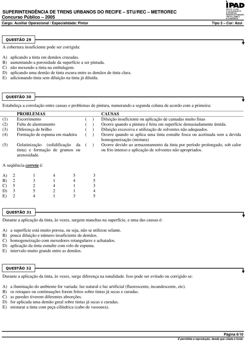 Estabeleça a correlação entre causas e problemas de pintura, numerando a segunda coluna de acordo com a primeira: PROBLEMAS CAUSAS (1) Escorrimento ( ) Diluição insuficiente ou aplicação de camadas