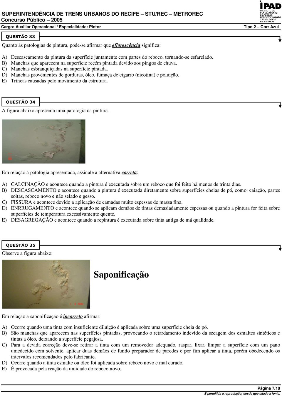 D) Manchas provenientes de gorduras, óleo, fumaça de cigarro (nicotina) e poluição. E) Trincas causadas pelo movimento da estrutura. A figura abaixo apresenta uma patologia da pintura.