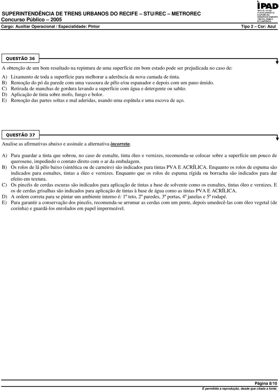 D) Aplicação de tinta sobre mofo, fungo e bolor. E) Remoção das partes soltas e mal aderidas, usando uma espátula e uma escova de aço. Analise as afirmativas abaixo e assinale a alternativa incorreta.