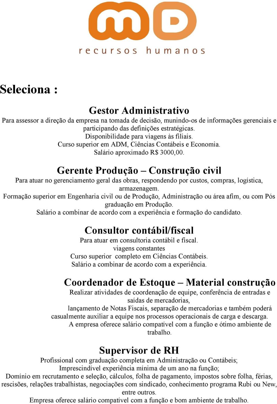 Gerente Produção Construção civil Para atuar no gerenciamento geral das obras, respondendo por custos, compras, logística, armazenagem.