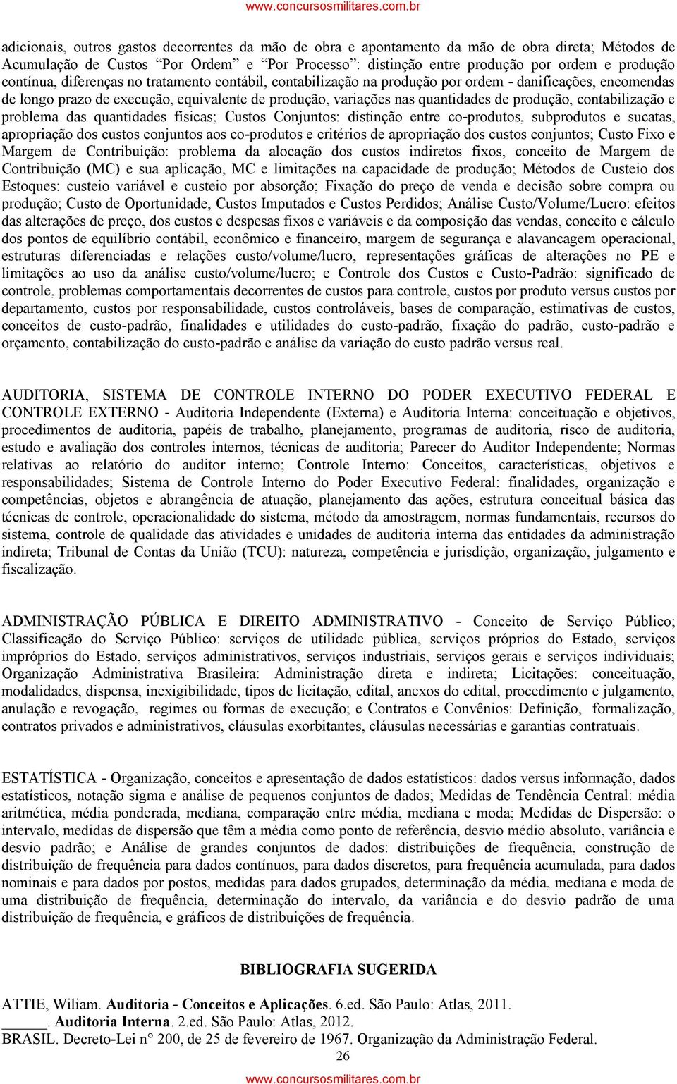 produção, contabilização e problema das quantidades físicas; Custos Conjuntos: distinção entre co-produtos, subprodutos e sucatas, apropriação dos custos conjuntos aos co-produtos e critérios de