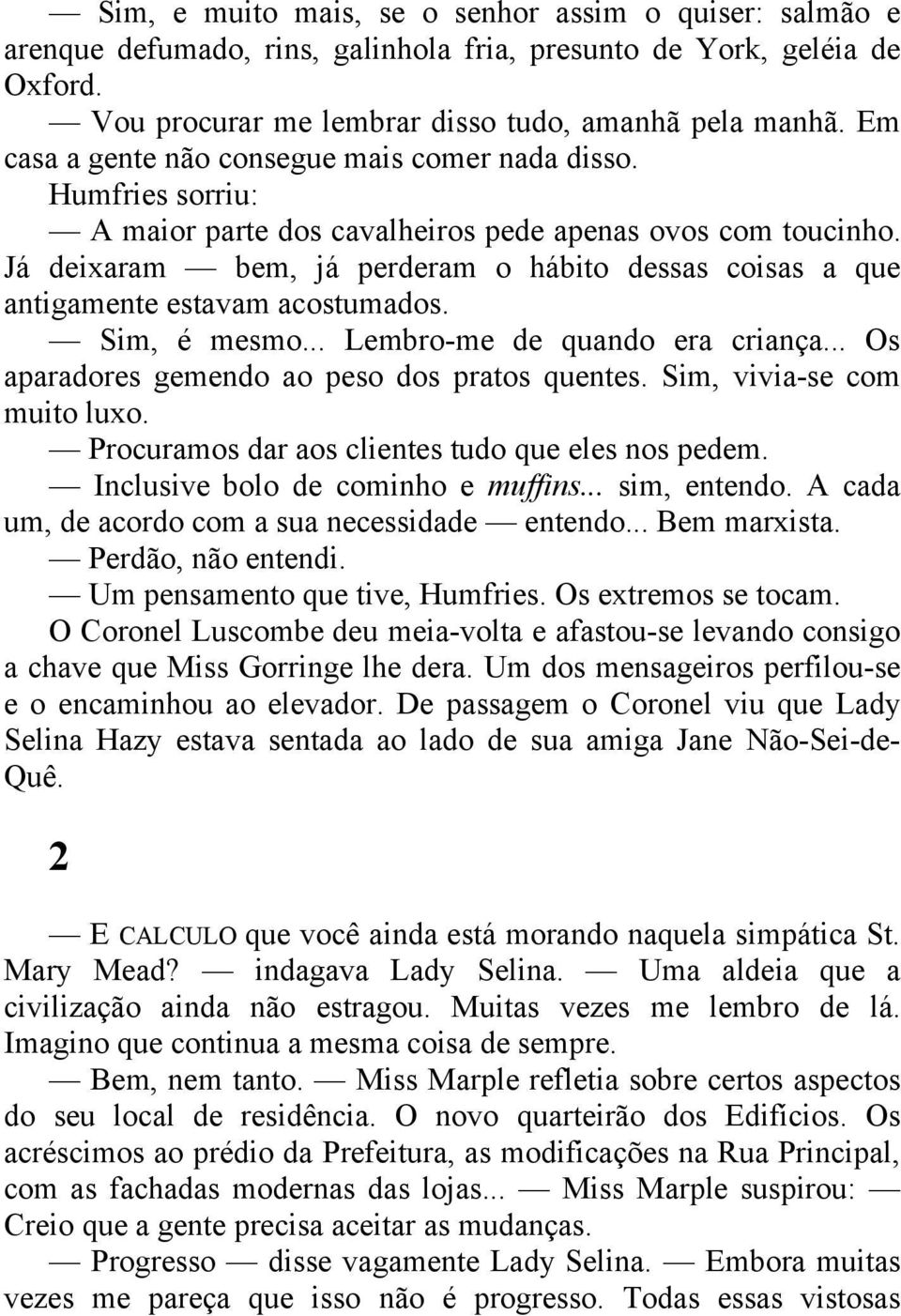 Já deixaram bem, já perderam o hábito dessas coisas a que antigamente estavam acostumados. Sim, é mesmo... Lembro-me de quando era criança... Os aparadores gemendo ao peso dos pratos quentes.