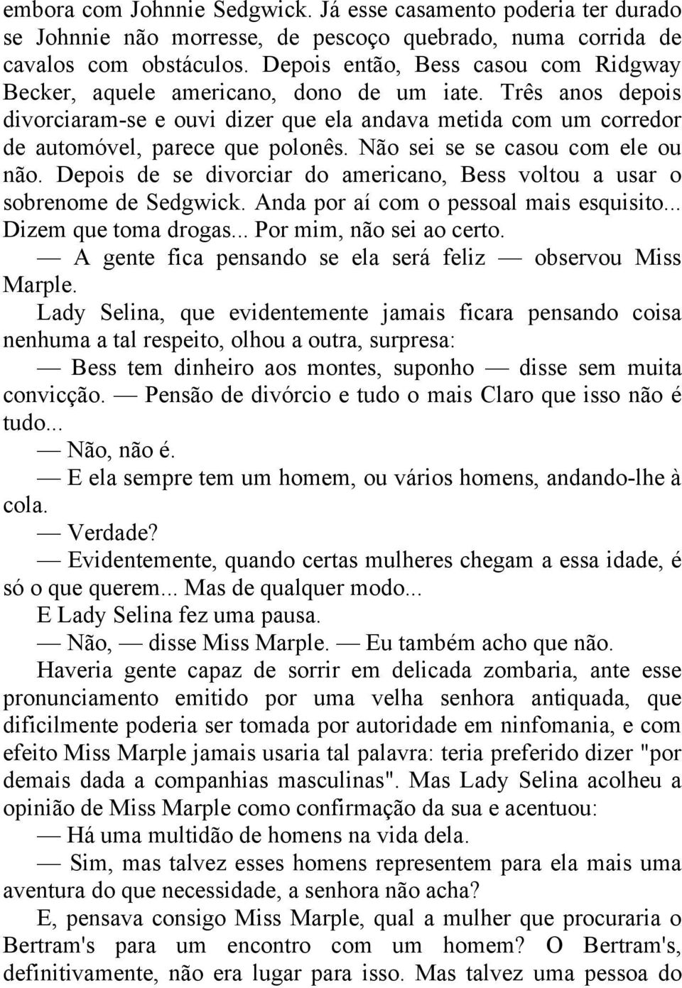 Não sei se se casou com ele ou não. Depois de se divorciar do americano, Bess voltou a usar o sobrenome de Sedgwick. Anda por aí com o pessoal mais esquisito... Dizem que toma drogas.