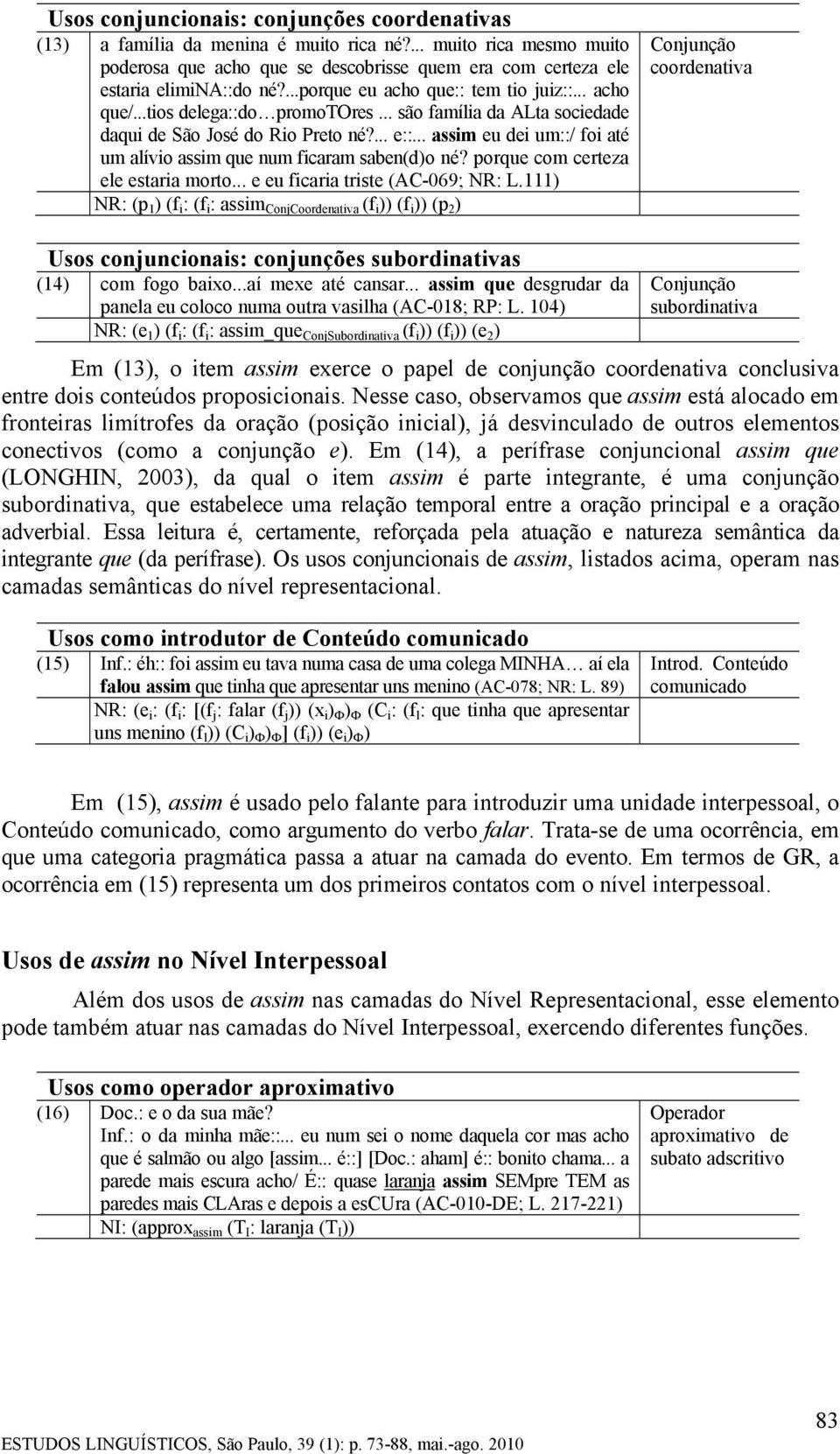 .. assim eu dei um::/ foi até um alívio assim que num ficaram saben(d)o né? porque com certeza ele estaria morto... e eu ficaria triste (AC-069; NR: L.