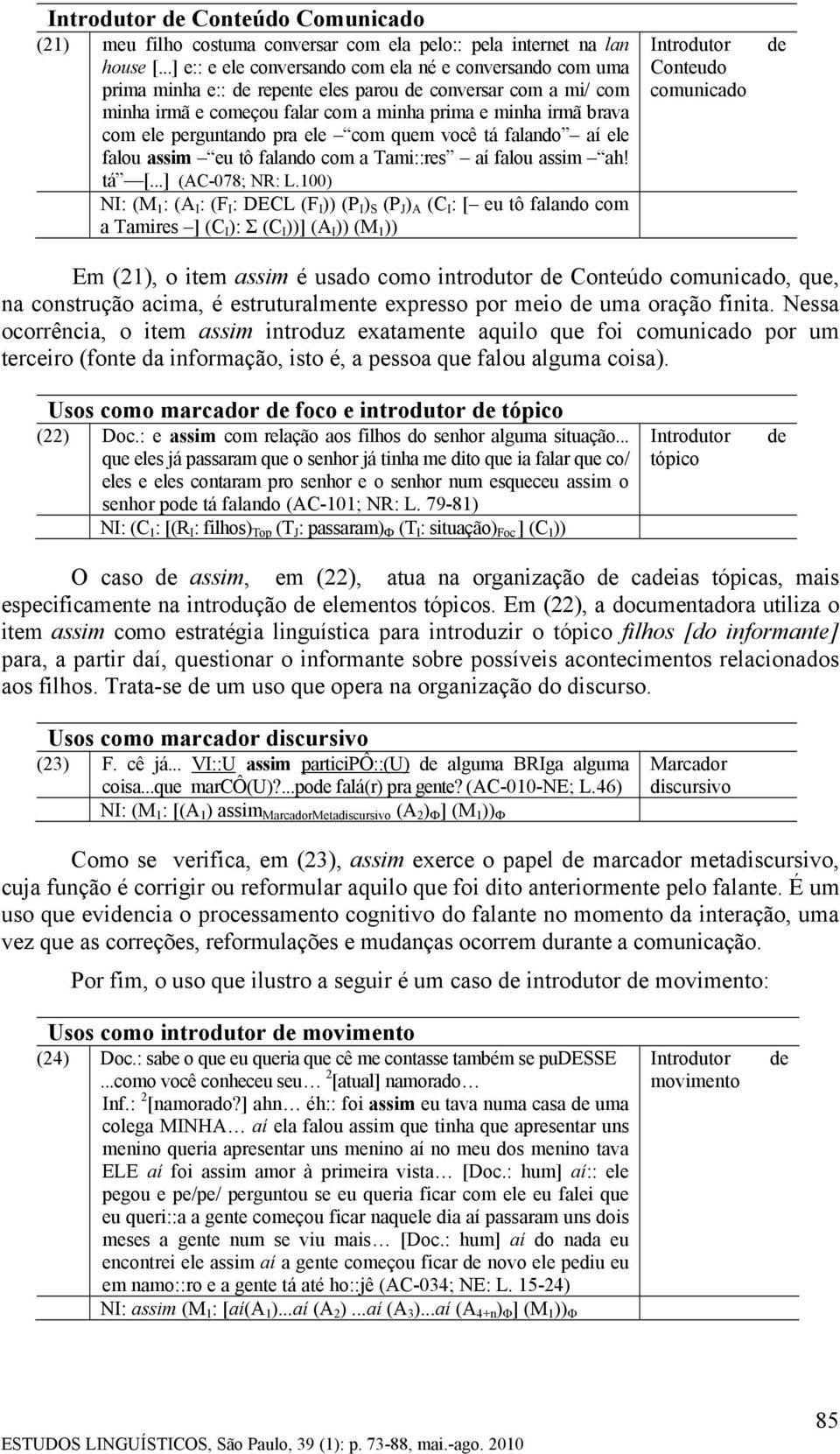 perguntando pra ele com quem você tá falando aí ele falou assim eu tô falando com a Tami::res aí falou assim ah! tá [...] (AC-078; NR: L.