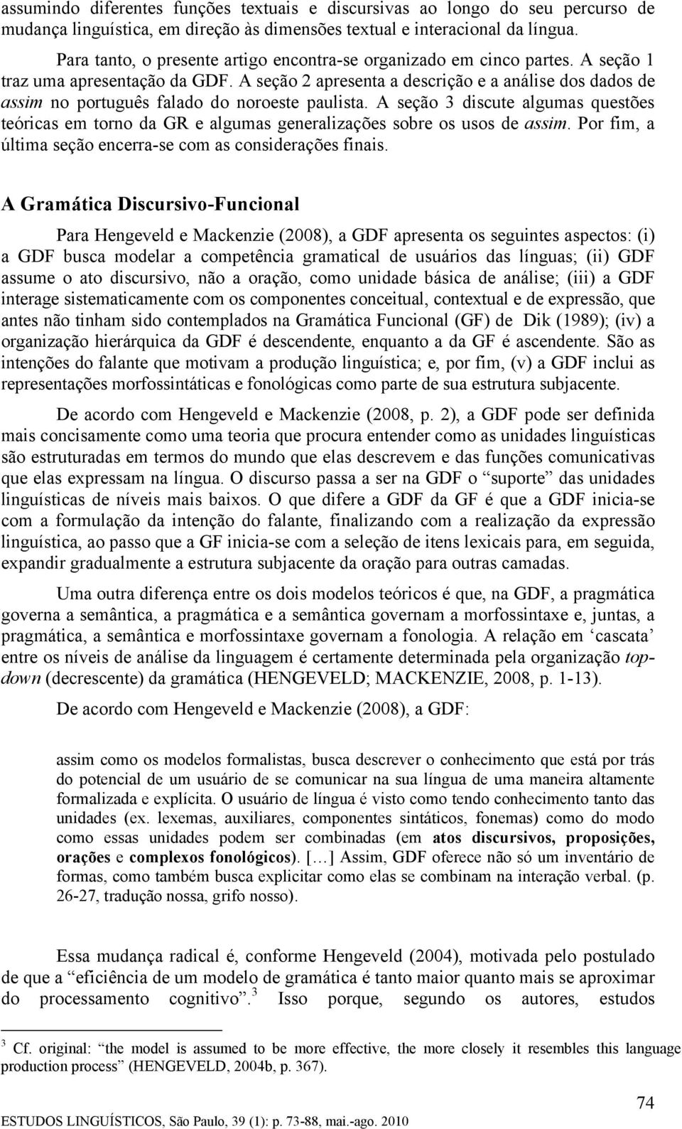 A seção 2 apresenta a descrição e a análise dos dados de assim no português falado do noroeste paulista.