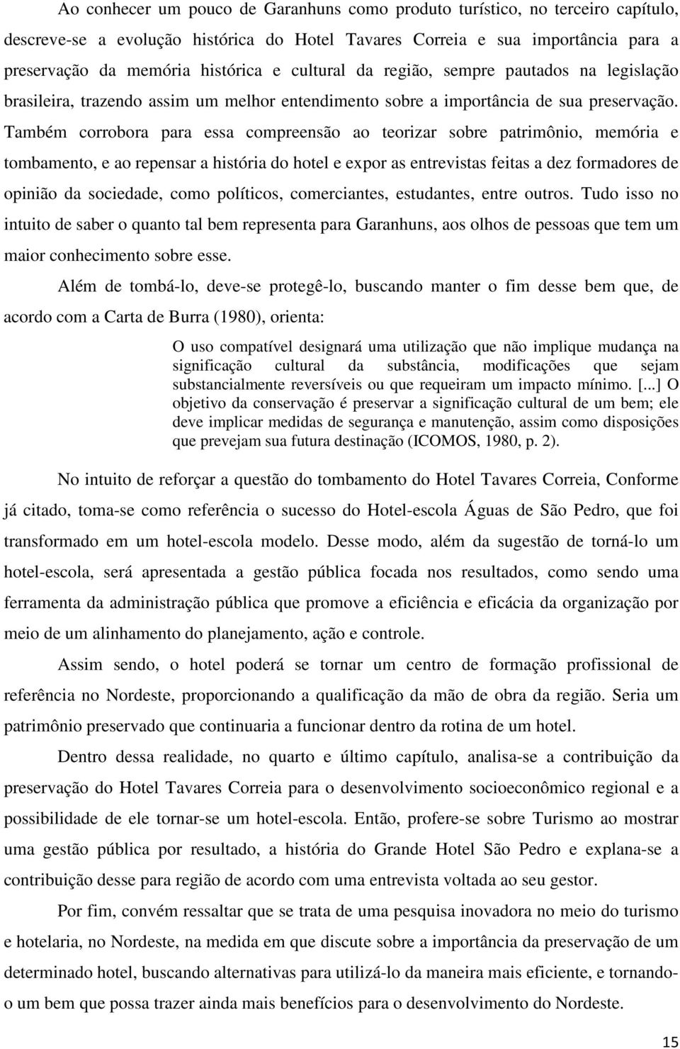 Também corrobora para essa compreensão ao teorizar sobre patrimônio, memória e tombamento, e ao repensar a história do hotel e expor as entrevistas feitas a dez formadores de opinião da sociedade,