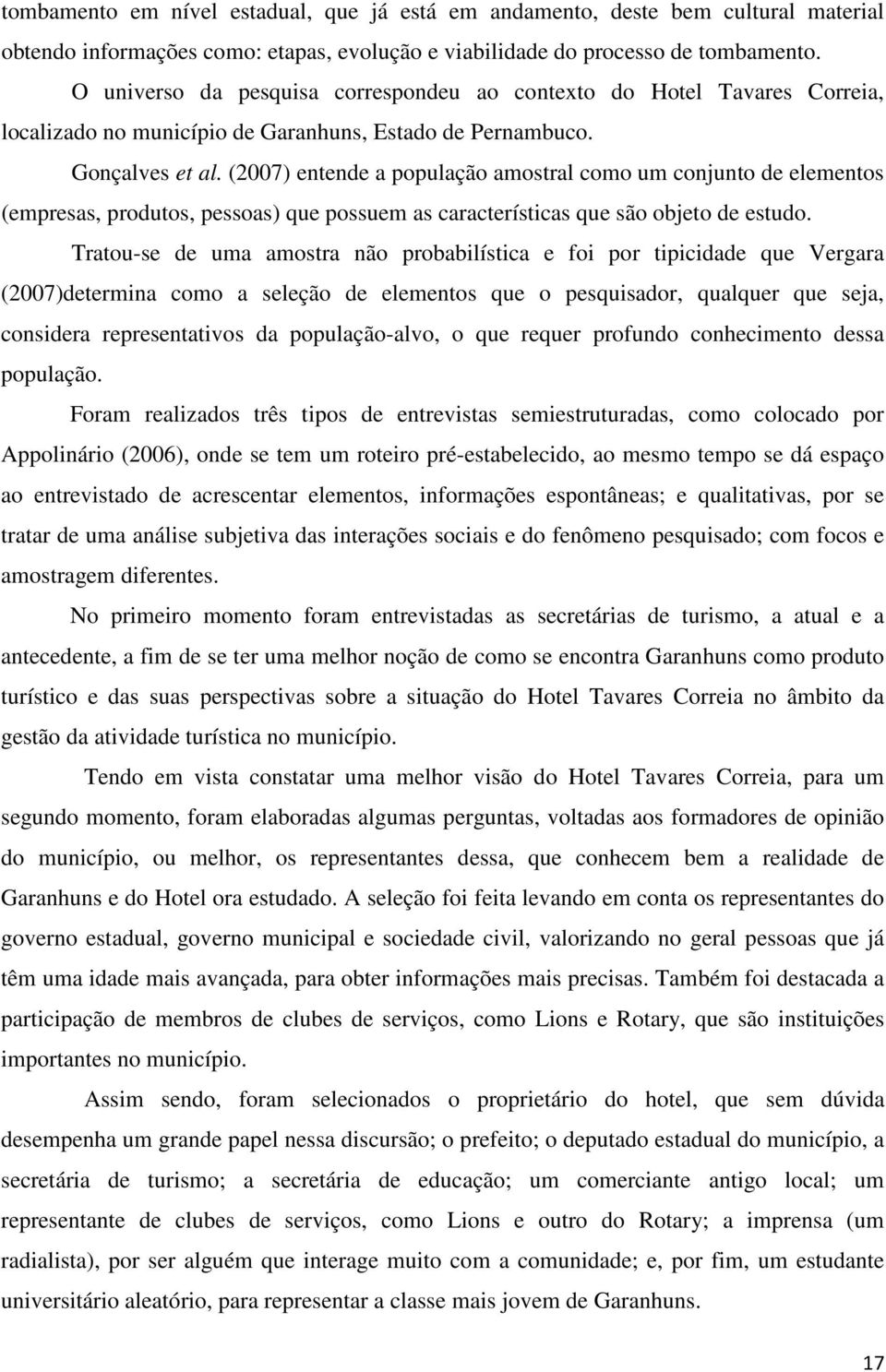 (2007) entende a população amostral como um conjunto de elementos (empresas, produtos, pessoas) que possuem as características que são objeto de estudo.