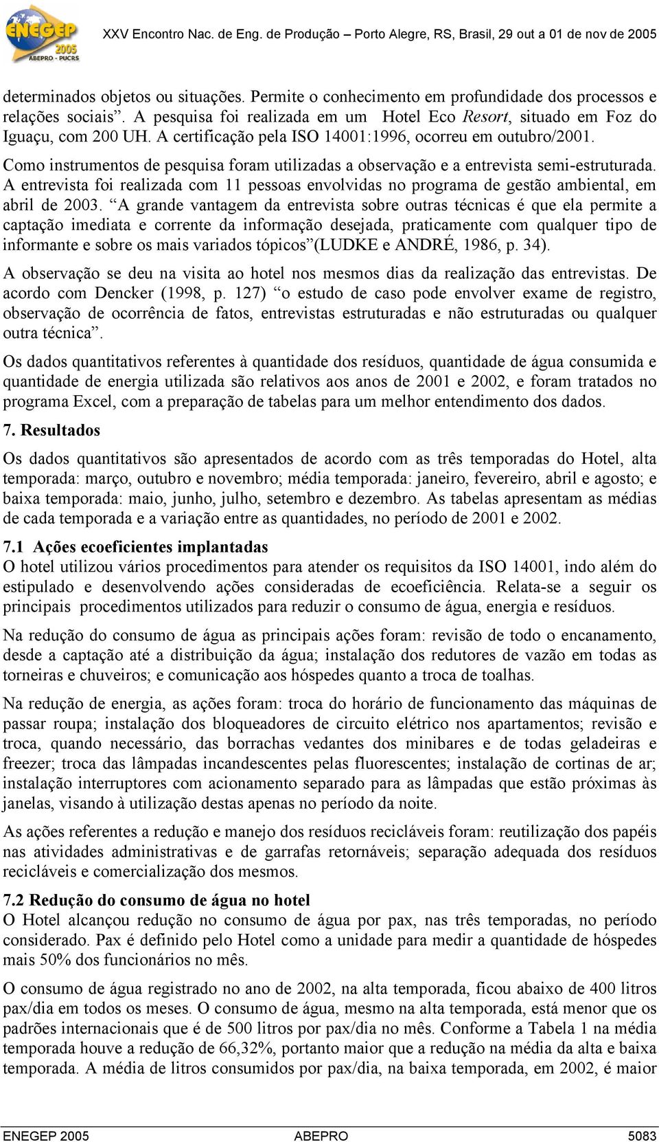 A entrevista foi realizada com 11 pessoas envolvidas no programa de gestão ambiental, em abril de 2003.