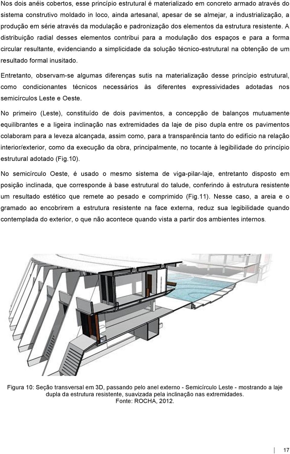 A distribuição radial desses elementos contribui para a modulação dos espaços e para a forma circular resultante, evidenciando a simplicidade da solução técnico-estrutural na obtenção de um resultado