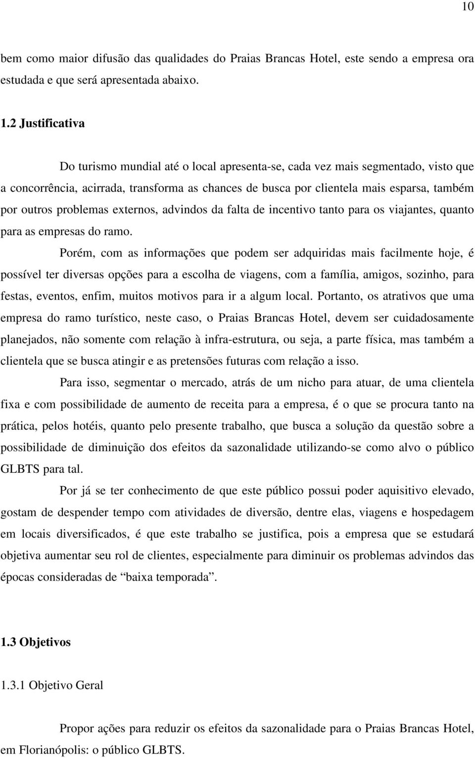 problemas externos, advindos da falta de incentivo tanto para os viajantes, quanto para as empresas do ramo.