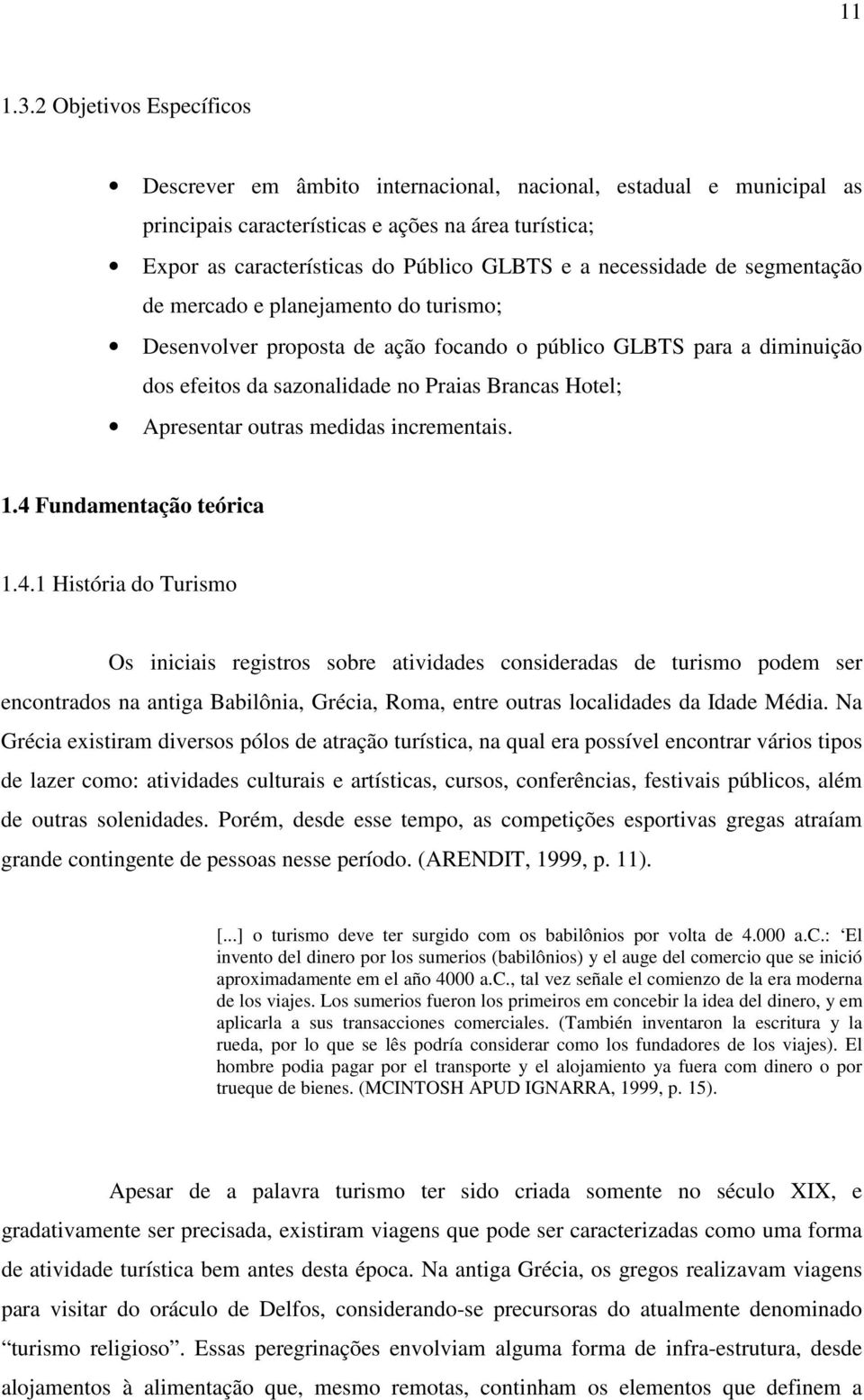 necessidade de segmentação de mercado e planejamento do turismo; Desenvolver proposta de ação focando o público GLBTS para a diminuição dos efeitos da sazonalidade no Praias Brancas Hotel; Apresentar