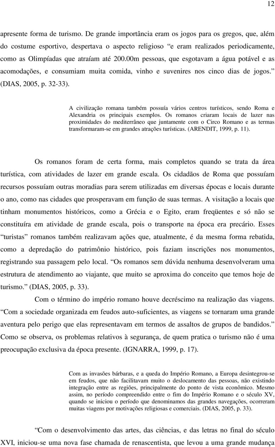 00m pessoas, que esgotavam a água potável e as acomodações, e consumiam muita comida, vinho e suvenires nos cinco dias de jogos. (DIAS, 2005, p. 32-33).