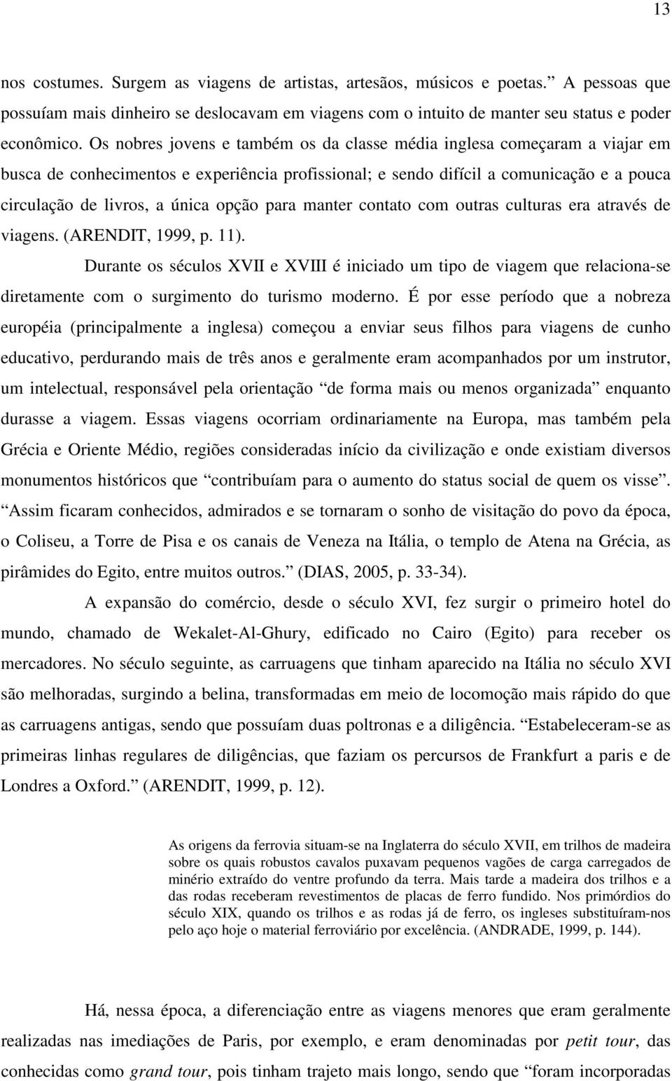 opção para manter contato com outras culturas era através de viagens. (ARENDIT, 1999, p. 11).