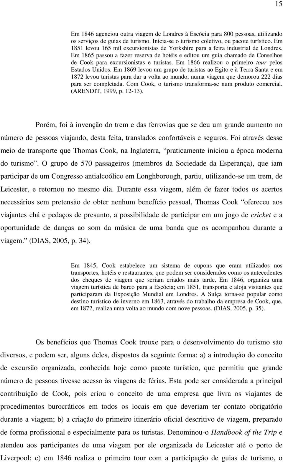 Em 1865 passou a fazer reserva de hotéis e editou um guia chamado de Conselhos de Cook para excursionistas e turistas. Em 1866 realizou o primeiro tour pelos Estados Unidos.