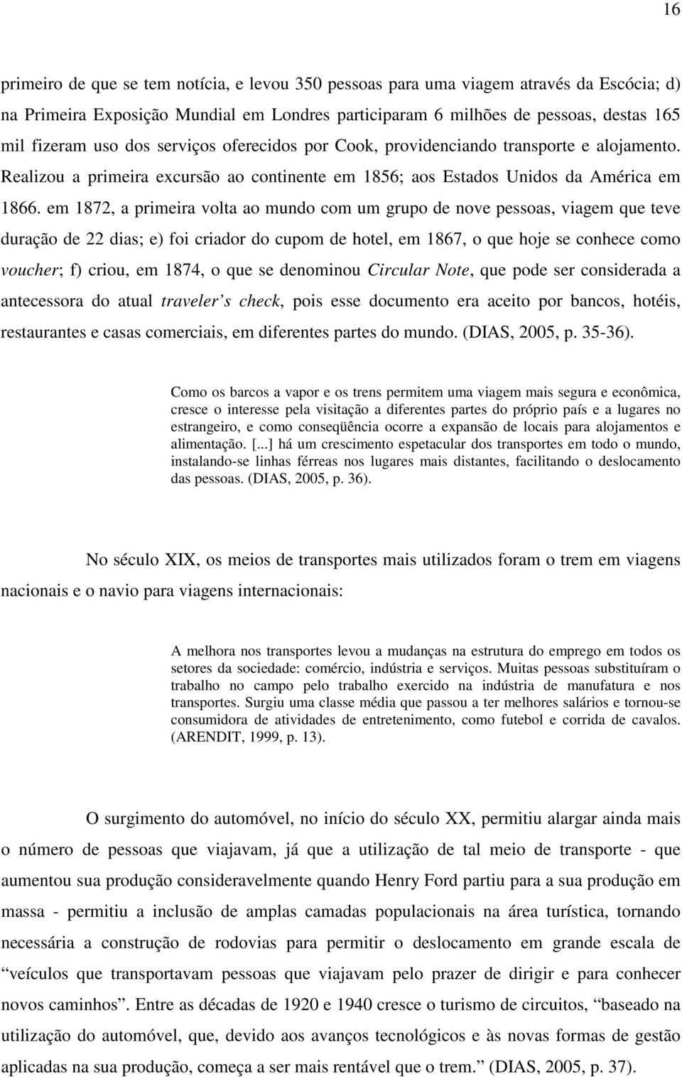 em 1872, a primeira volta ao mundo com um grupo de nove pessoas, viagem que teve duração de 22 dias; e) foi criador do cupom de hotel, em 1867, o que hoje se conhece como voucher; f) criou, em 1874,