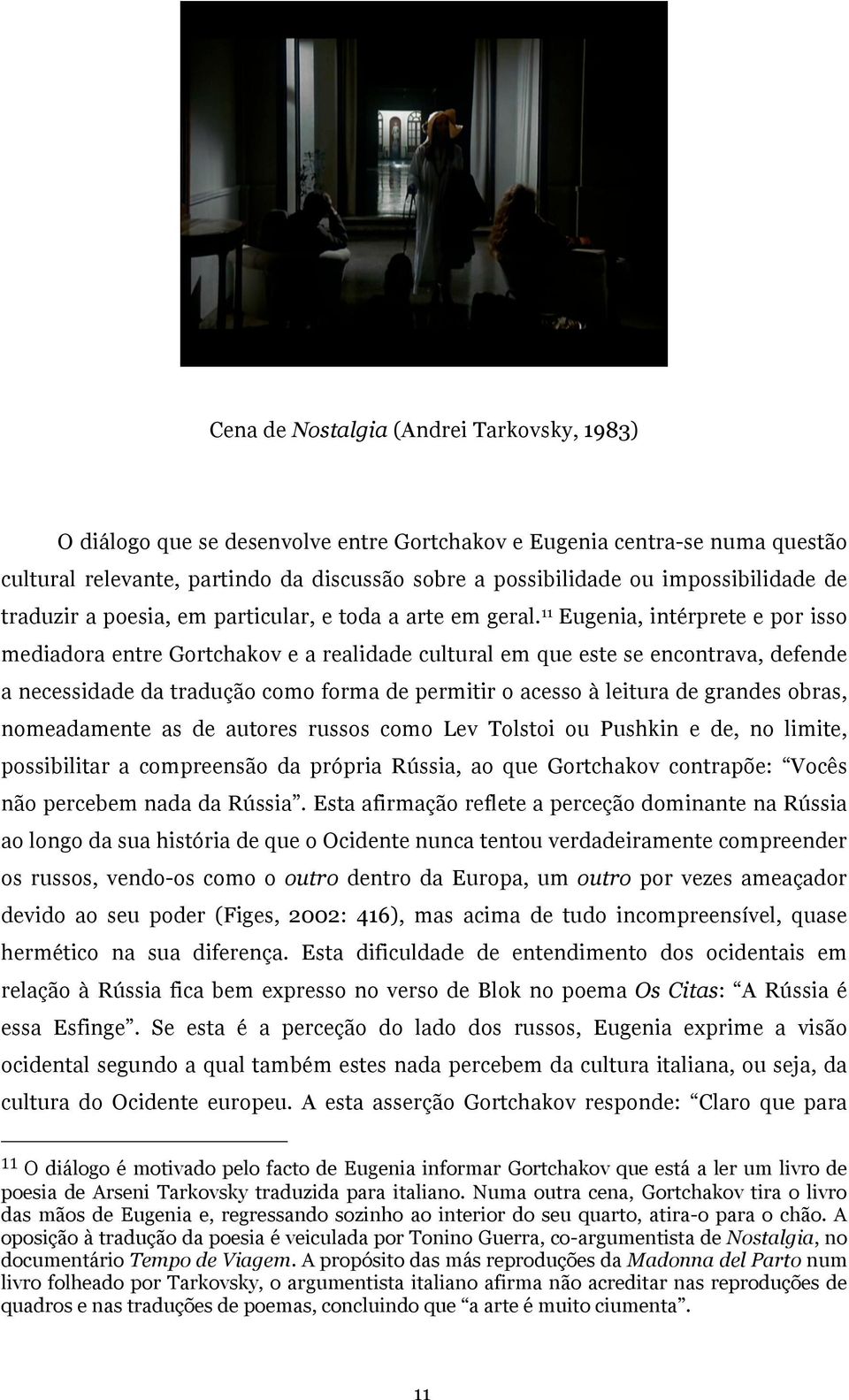 11 Eugenia, intérprete e por isso mediadora entre Gortchakov e a realidade cultural em que este se encontrava, defende a necessidade da tradução como forma de permitir o acesso à leitura de grandes