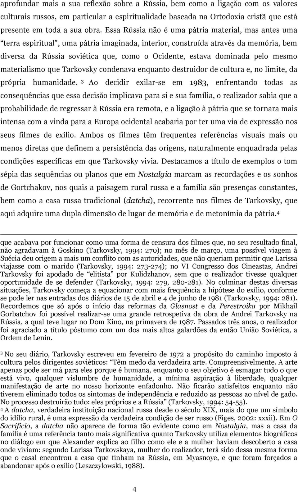 dominada pelo mesmo materialismo que Tarkovsky condenava enquanto destruidor de cultura e, no limite, da própria humanidade.